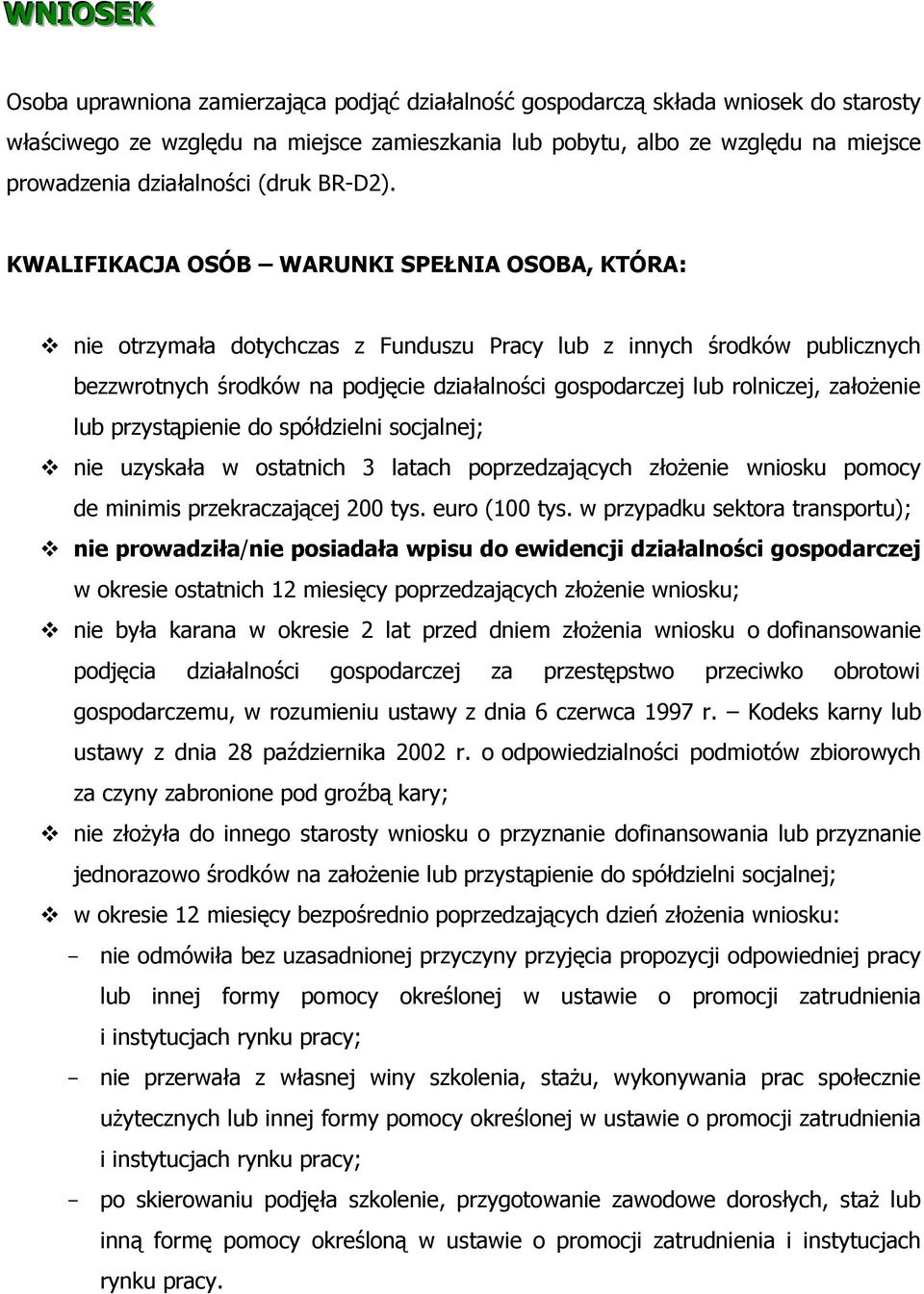 KWALIFIKACJA OSÓB WARUNKI SPEŁNIA OSOBA, KTÓRA: nie otrzymała dotychczas z Funduszu Pracy lub z innych środków publicznych bezzwrotnych środków na podjęcie działalności gospodarczej lub rolniczej,