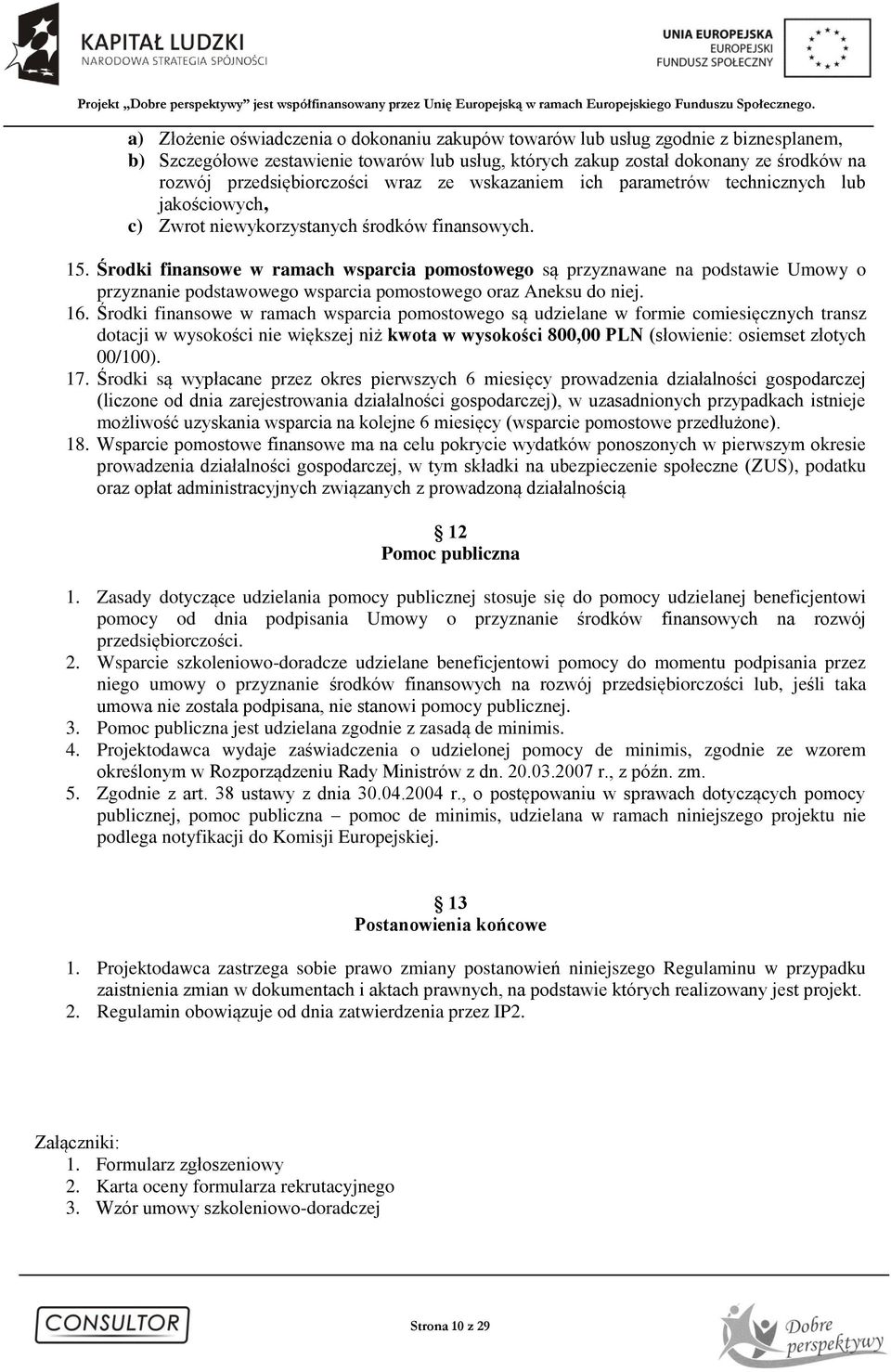 Środki finansowe w ramach wsparcia pomostowego są przyznawane na podstawie Umowy o przyznanie podstawowego wsparcia pomostowego oraz Aneksu do niej. 16.