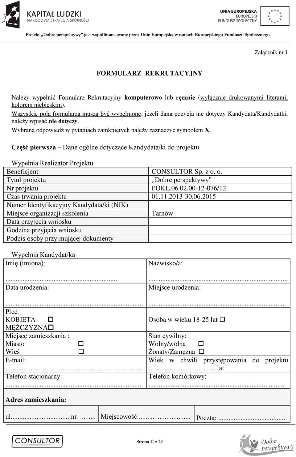 Część pierwsza Dane ogólne dotyczące Kandydata/ki do projektu Wypełnia Realizator Projektu Beneficjent CONSULTOR Sp. z o. o. Tytuł projektu Dobre perspektywy Nr projektu POKL.06.02.