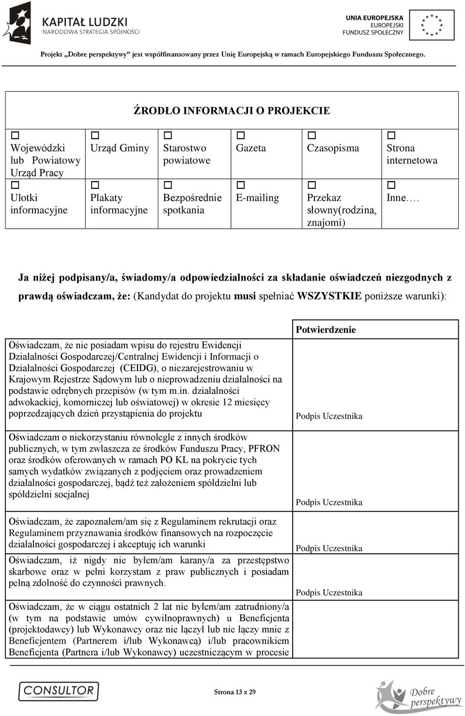 Ja niżej podpisany/a, świadomy/a odpowiedzialności za składanie oświadczeń niezgodnych z prawdą oświadczam, że: (Kandydat do projektu musi spełniać WSZYSTKIE poniższe warunki): Oświadczam, że nie