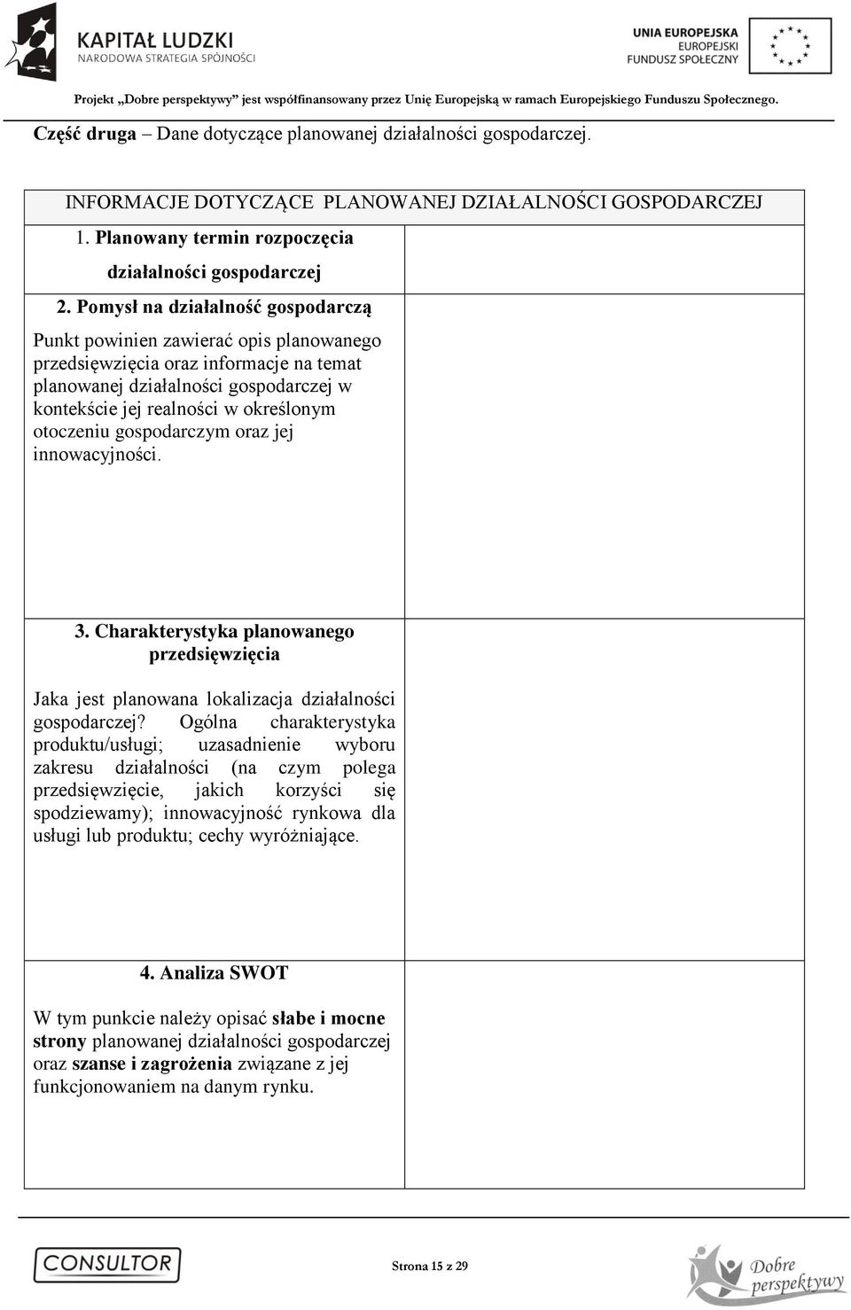 otoczeniu gospodarczym oraz jej innowacyjności. 3. Charakterystyka planowanego przedsięwzięcia Jaka jest planowana lokalizacja działalności gospodarczej?