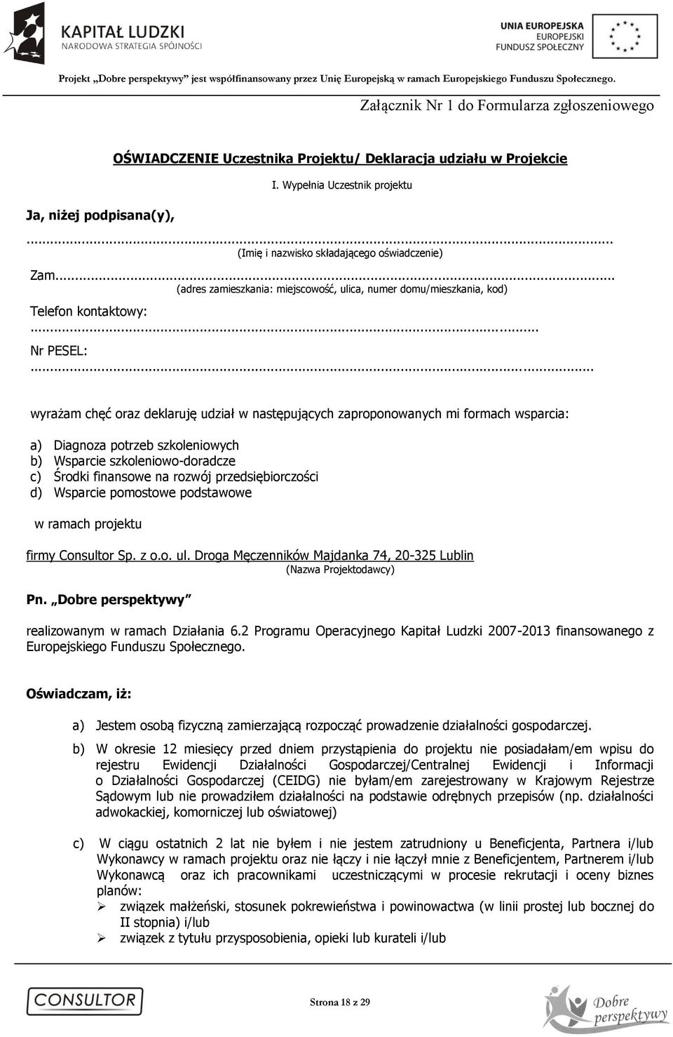 .. wyrażam chęć oraz deklaruję udział w następujących zaproponowanych mi formach wsparcia: a) Diagnoza potrzeb szkoleniowych b) Wsparcie szkoleniowo-doradcze c) Środki finansowe na rozwój