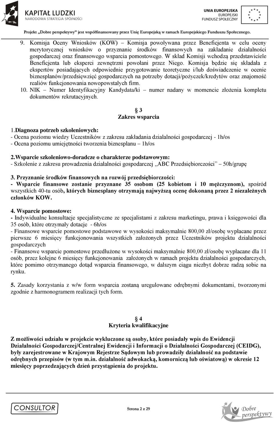 Komisja będzie się składała z ekspertów posiadających odpowiednie przygotowanie teoretyczne i/lub doświadczenie w ocenie biznesplanów/przedsięwzięć gospodarczych na potrzeby dotacji/pożyczek/kredytów