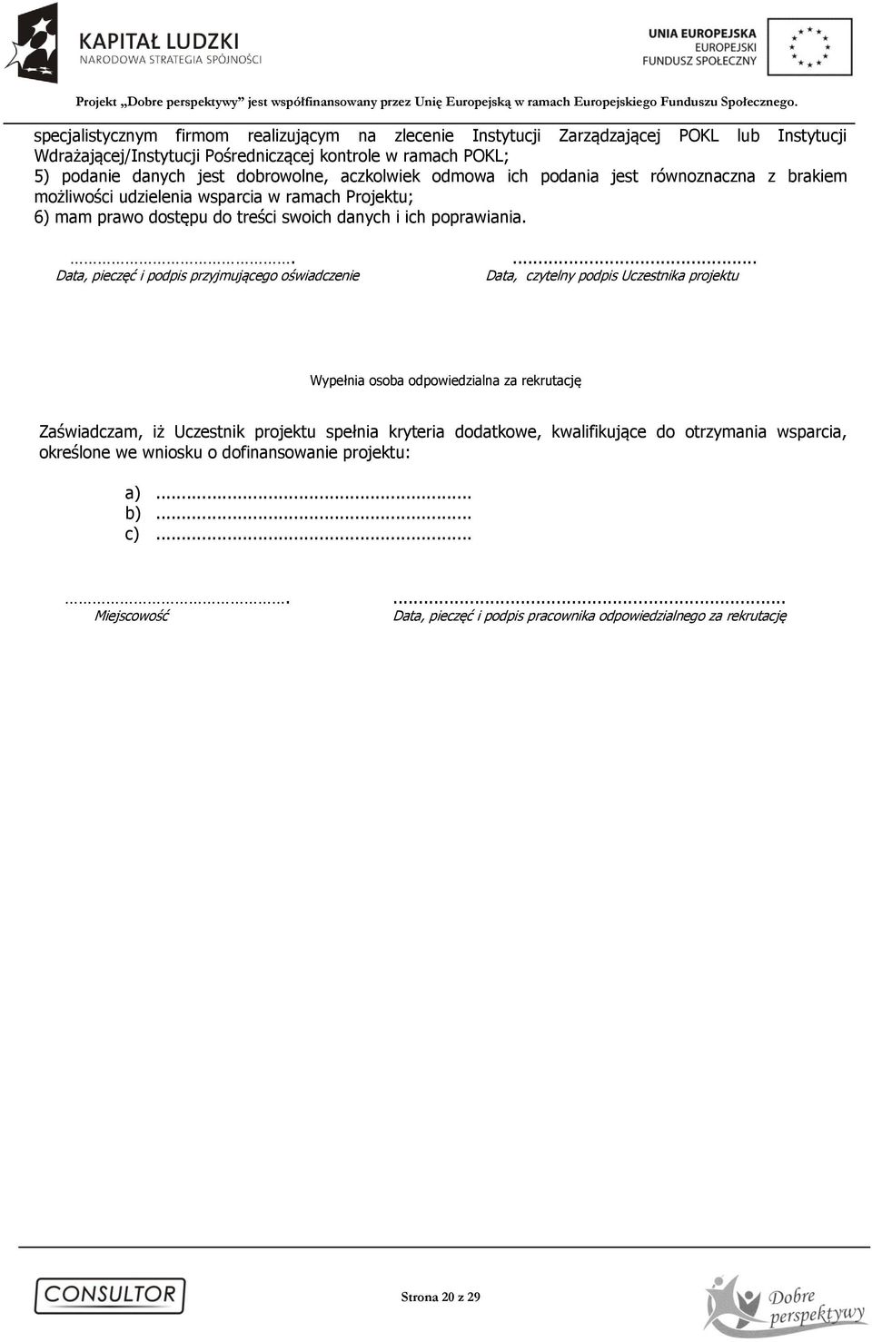 .... Data, pieczęć i podpis przyjmującego oświadczenie Data, czytelny podpis Uczestnika projektu Wypełnia osoba odpowiedzialna za rekrutację Zaświadczam, iż Uczestnik projektu spełnia