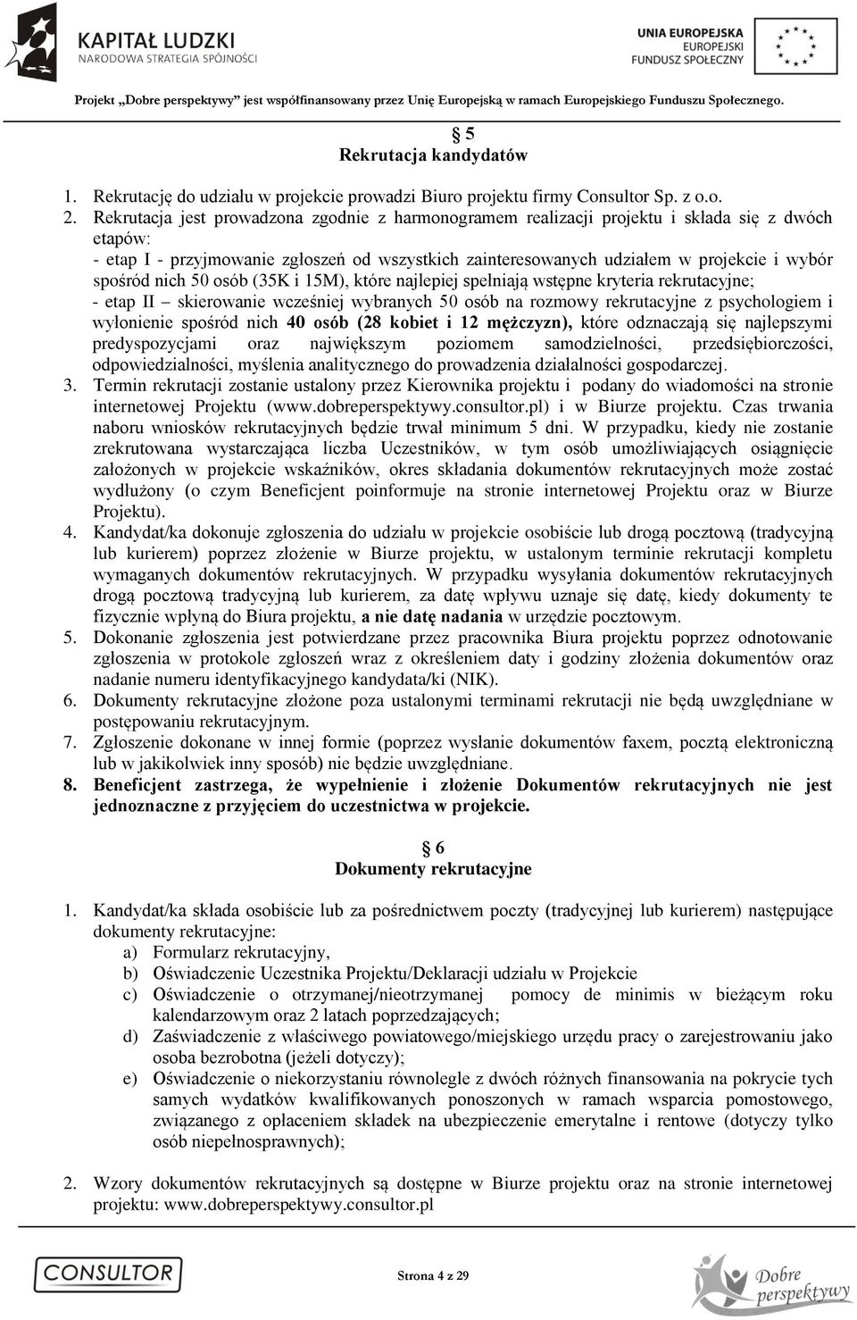 spośród nich 50 osób (35K i 15M), które najlepiej spełniają wstępne kryteria rekrutacyjne; - etap II skierowanie wcześniej wybranych 50 osób na rozmowy rekrutacyjne z psychologiem i wyłonienie