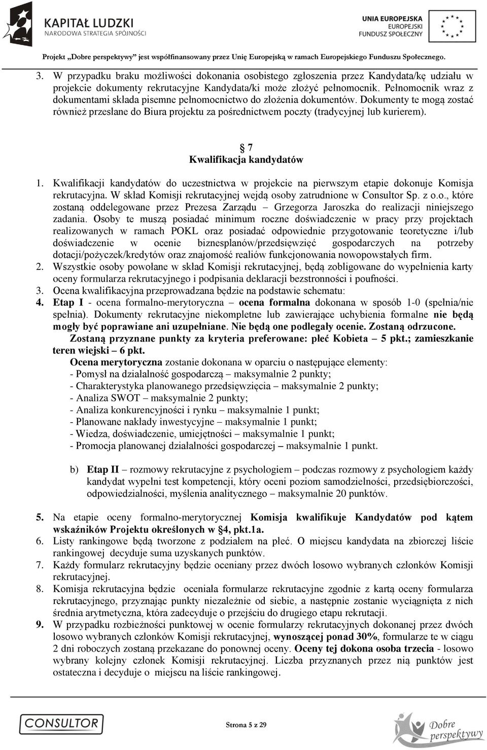 7 Kwalifikacja kandydatów 1. Kwalifikacji kandydatów do uczestnictwa w projekcie na pierwszym etapie dokonuje Komisja rekrutacyjna.