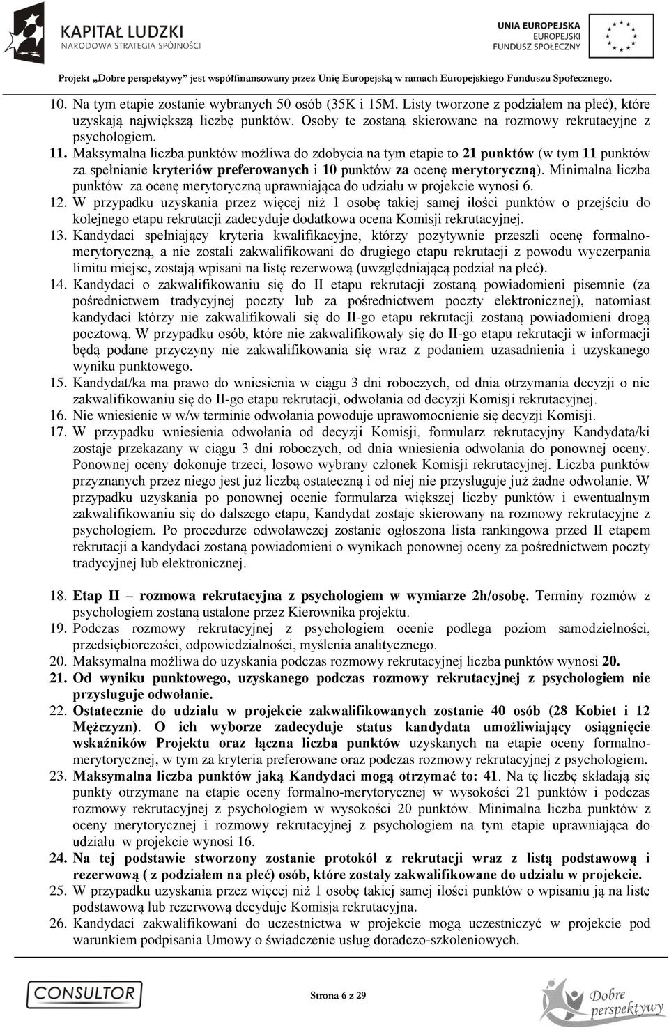 Maksymalna liczba punktów możliwa do zdobycia na tym etapie to 21 punktów (w tym 11 punktów za spełnianie kryteriów preferowanych i 10 punktów za ocenę merytoryczną).