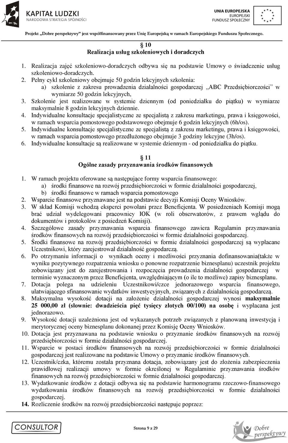 Szkolenie jest realizowane w systemie dziennym (od poniedziałku do piątku) w wymiarze maksymalnie 8 godzin lekcyjnych dziennie. 4.
