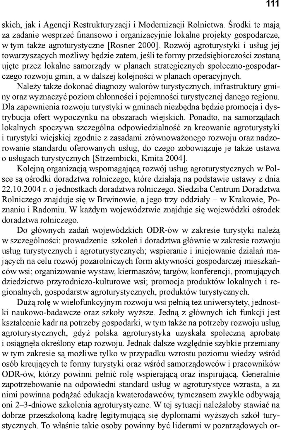 Rozwój agroturystyki i usług jej towarzyszących możliwy będzie zatem, jeśli te formy przedsiębiorczości zostaną ujęte przez lokalne samorządy w planach strategicznych społeczno-gospodarczego rozwoju