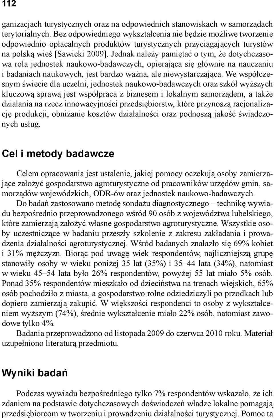 Jednak należy pamiętać o tym, że dotychczasowa rola jednostek naukowo-badawczych, opierająca się głównie na nauczaniu i badaniach naukowych, jest bardzo ważna, ale niewystarczająca.