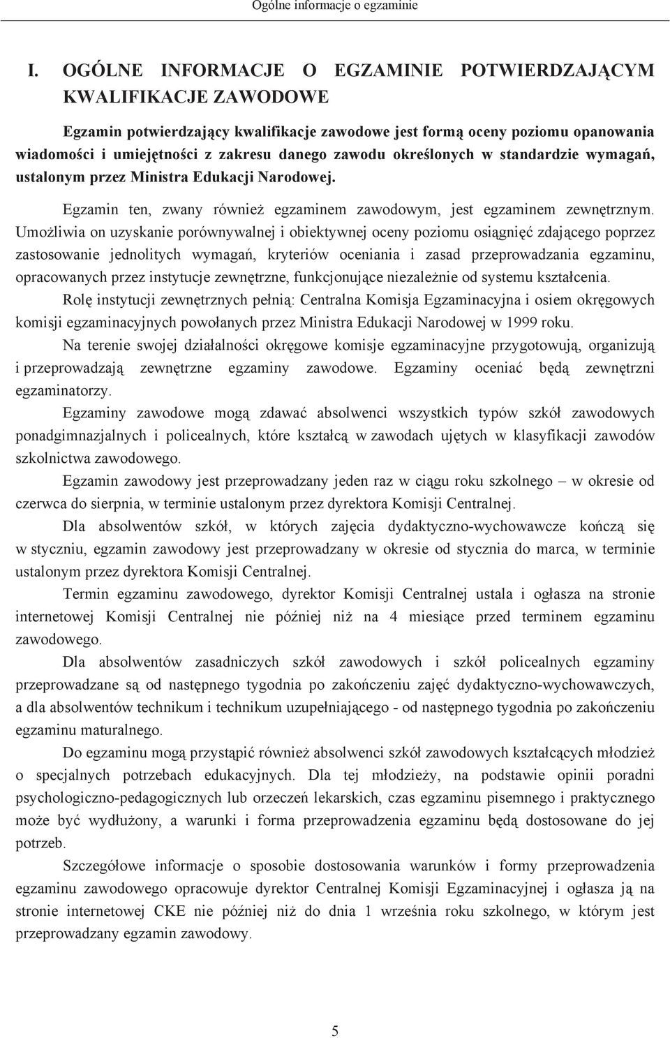 okrelonych w standardzie wymaga, ustalonym przez Ministra Edukacji Narodowej. Egzamin ten, zwany równie egzaminem zawodowym, jest egzaminem zewntrznym.