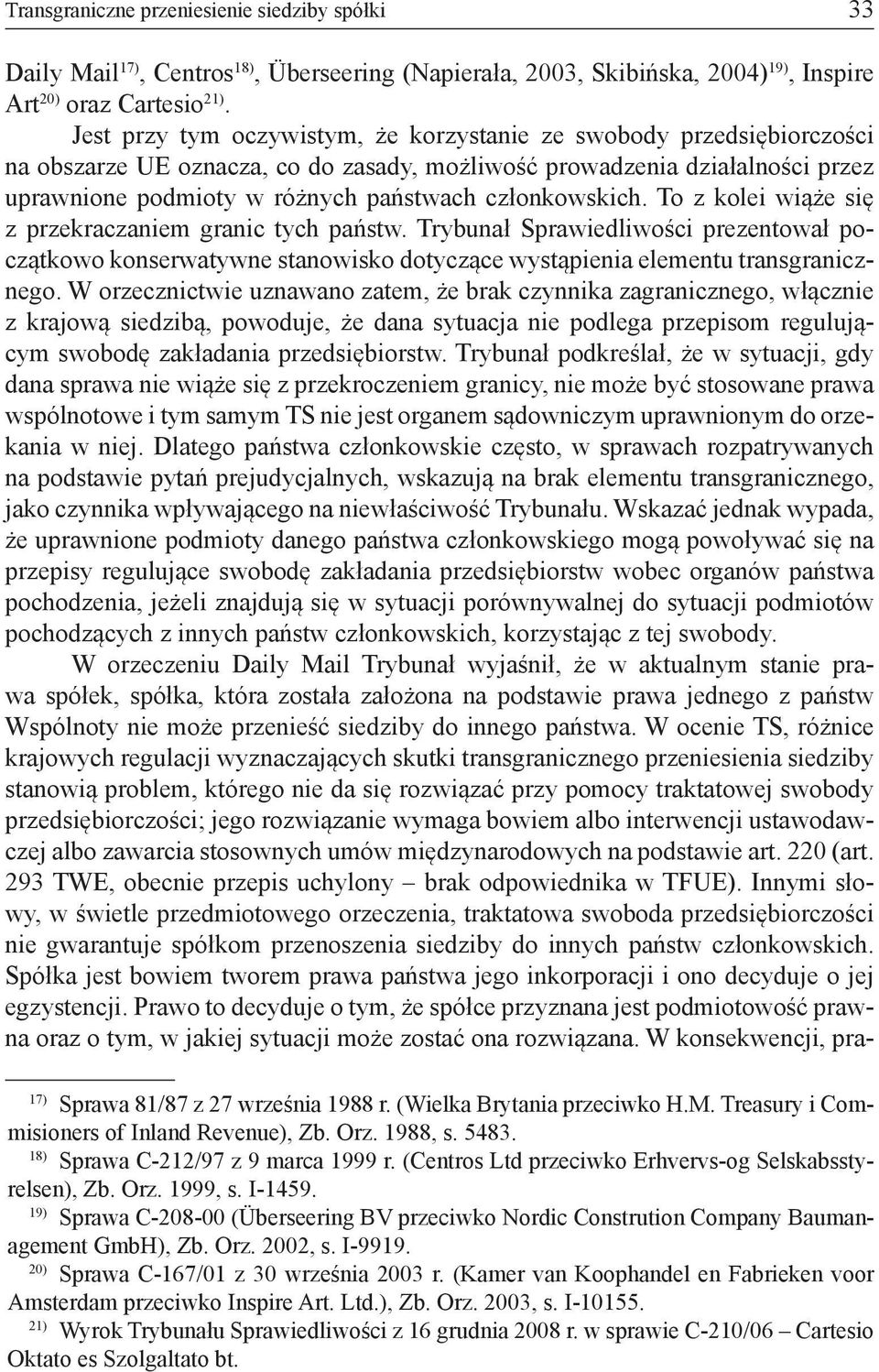 członkowskich. To z kolei wiąże się z przekraczaniem granic tych państw. Trybunał Sprawiedliwości prezentował początkowo konserwatywne stanowisko dotyczące wystąpienia elementu transgranicznego.