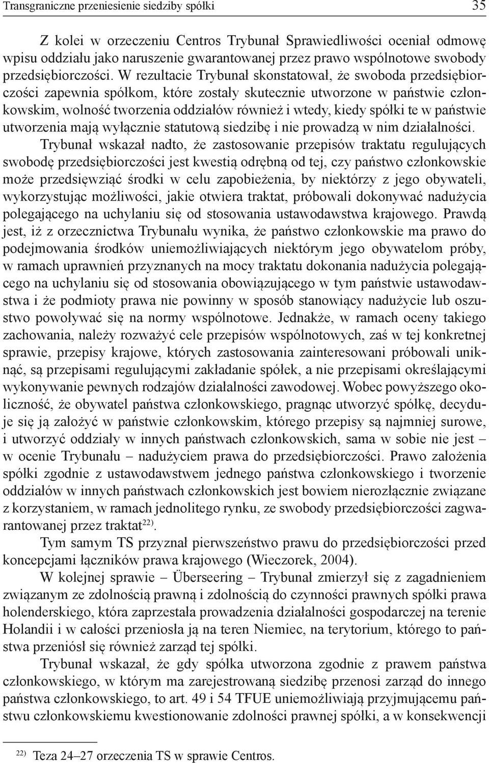 W rezultacie Trybunał skonstatował, że swoboda przedsiębiorczości zapewnia spółkom, które zostały skutecznie utworzone w państwie członkowskim, wolność tworzenia oddziałów również i wtedy, kiedy