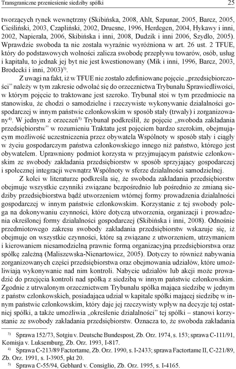 2 TFUE, który do podstawowych wolności zalicza swobodę przepływu towarów, osób, usług i kapitału, to jednak jej byt nie jest kwestionowany (Mik i inni, 1996, Barcz, 2003, Brodecki i inni, 2003) 3).