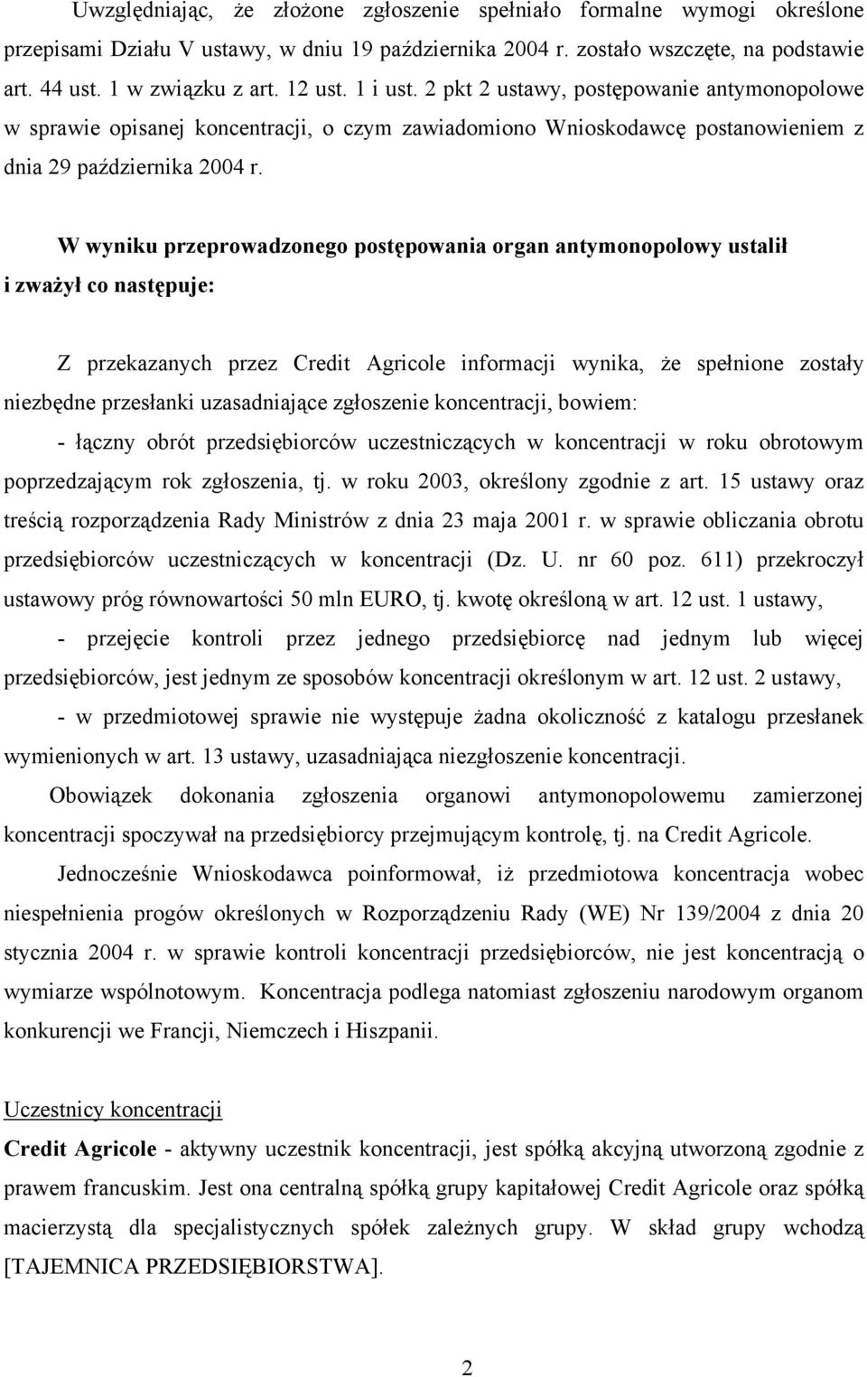 W wyniku przeprowadzonego postępowania organ antymonopolowy ustalił i zważył co następuje: Z przekazanych przez Credit Agricole informacji wynika, że spełnione zostały niezbędne przesłanki