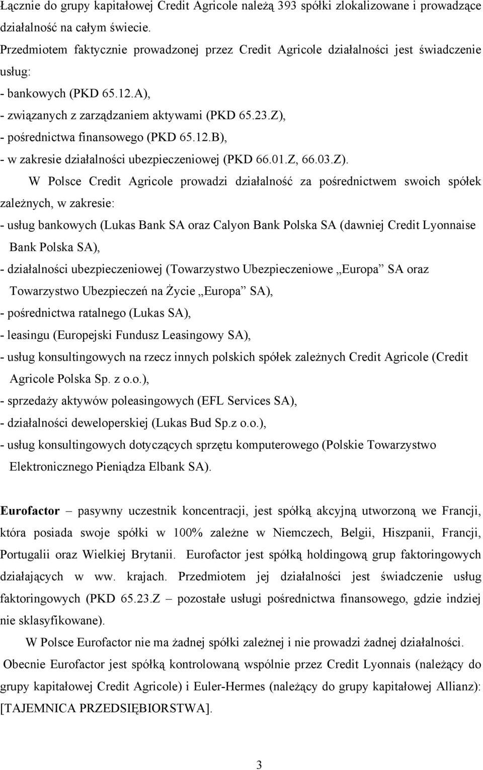 Z), - pośrednictwa finansowego (PKD 65.12.B), - w zakresie działalności ubezpieczeniowej (PKD 66.01.Z, 66.03.Z). W Polsce Credit Agricole prowadzi działalność za pośrednictwem swoich spółek