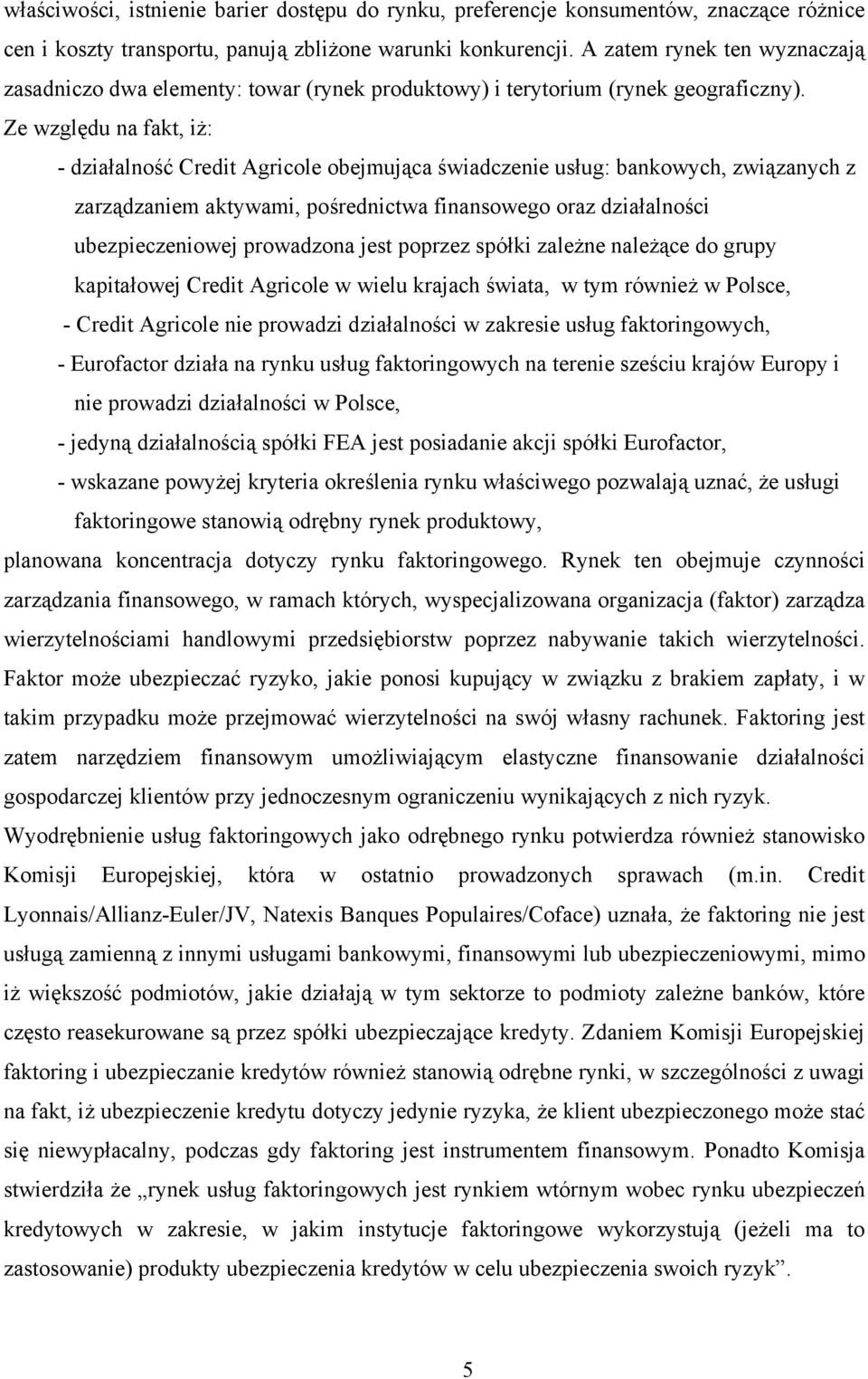 Ze względu na fakt, iż: - działalność Credit Agricole obejmująca świadczenie usług: bankowych, związanych z zarządzaniem aktywami, pośrednictwa finansowego oraz działalności ubezpieczeniowej