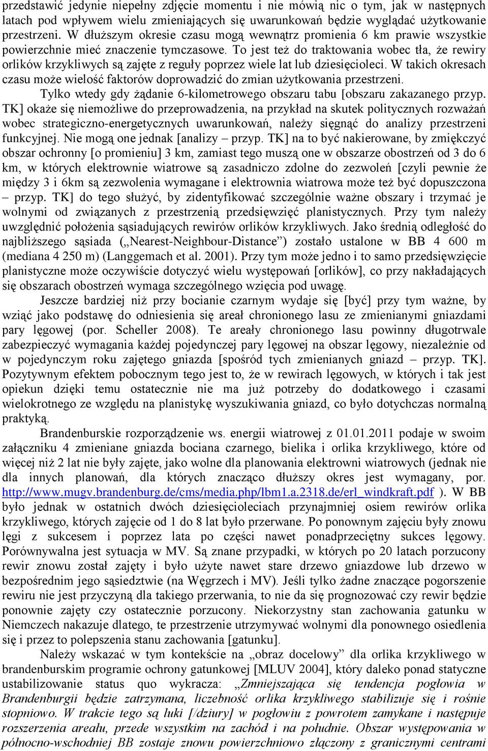 To jest też do traktowania wobec tła, że rewiry orlików krzykliwych są zajęte z reguły poprzez wiele lat lub dziesięcioleci.