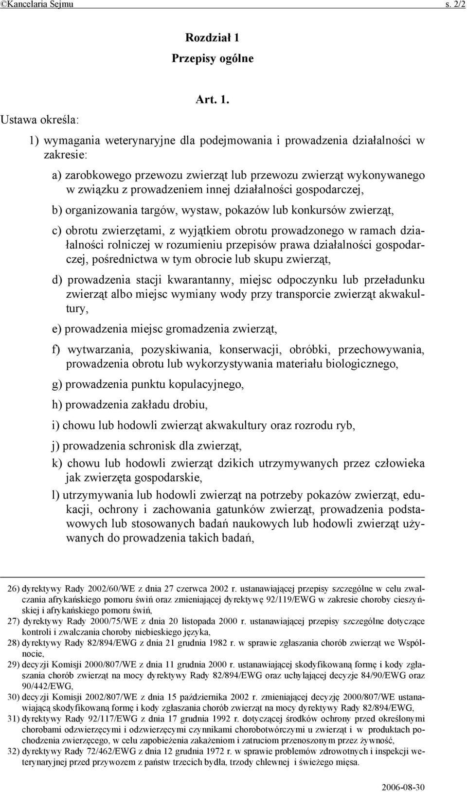 Ustawa określa: 1) wymagania weterynaryjne dla podejmowania i prowadzenia działalności w zakresie: a) zarobkowego przewozu zwierząt lub przewozu zwierząt wykonywanego w związku z prowadzeniem innej