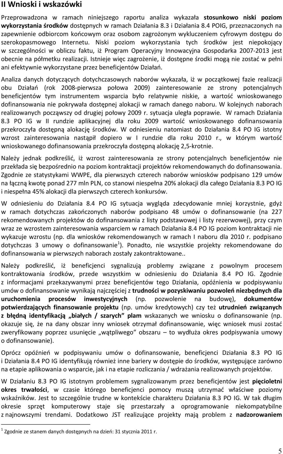 Niski poziom wykorzystania tych środków jest niepokojący w szczególności w obliczu faktu, iż Program Operacyjny Innowacyjna Gospodarka 2007 2013 jest obecnie na półmetku realizacji.