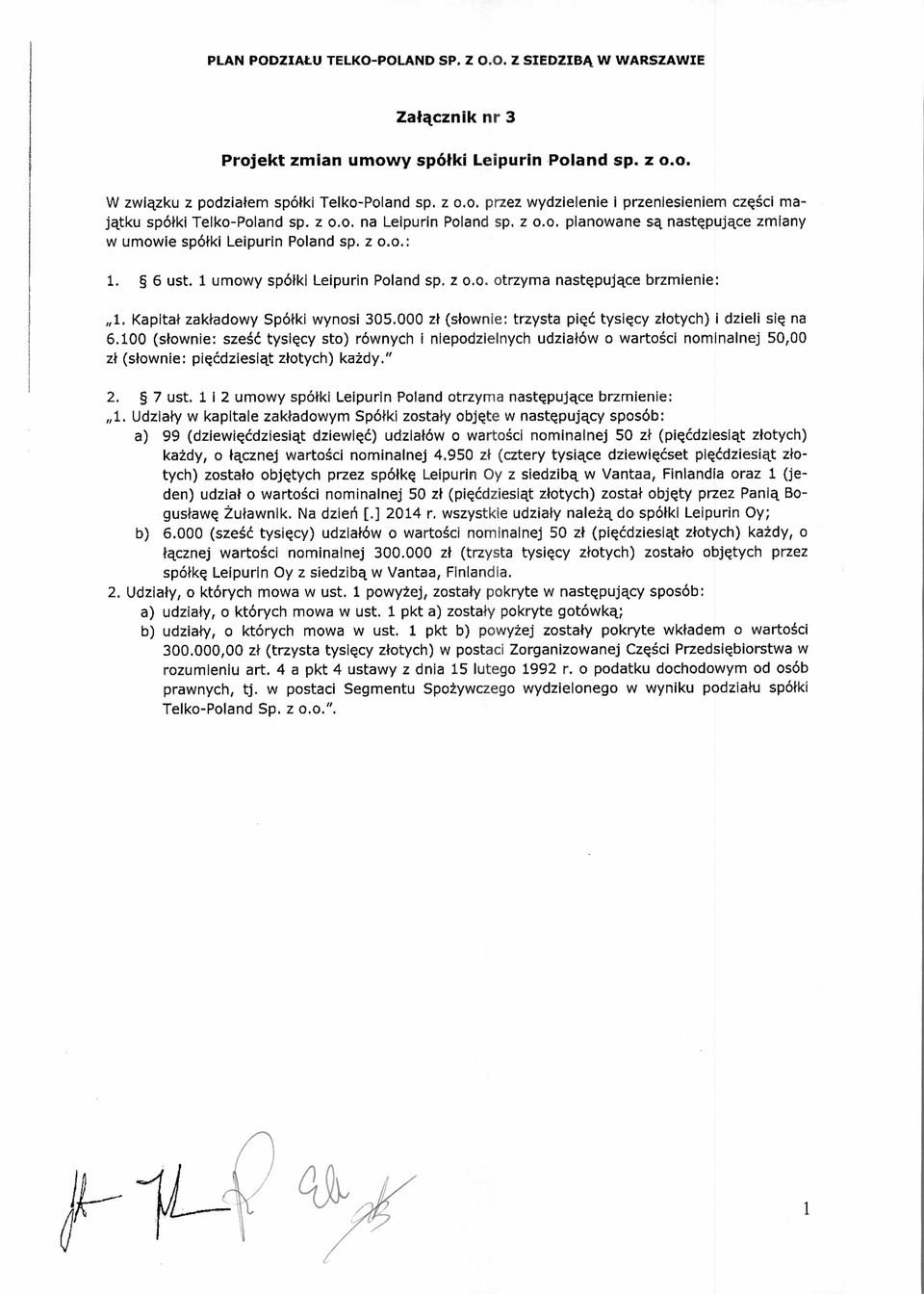 Kapita ł zakładowy Spółki wynosi 305.000 zł (słownie: trzysta pi ęć tysi ę cy z łotych) i dzieli si ę na 6.