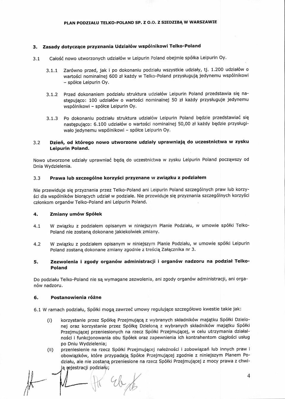 przedstawia si ę nastę puj ąco: 100 udzia łów o warto ści nominalnej 50 z ł ka żdy przys ługuje jedynemu wspólnikowi - spó łce Leipurin Oy. 3.1.3 Po dokonaniu podzia łu struktura udzia łów Leipurin Poland b ędzie przedstawia ć si ę nast ę puj ąco: 6.