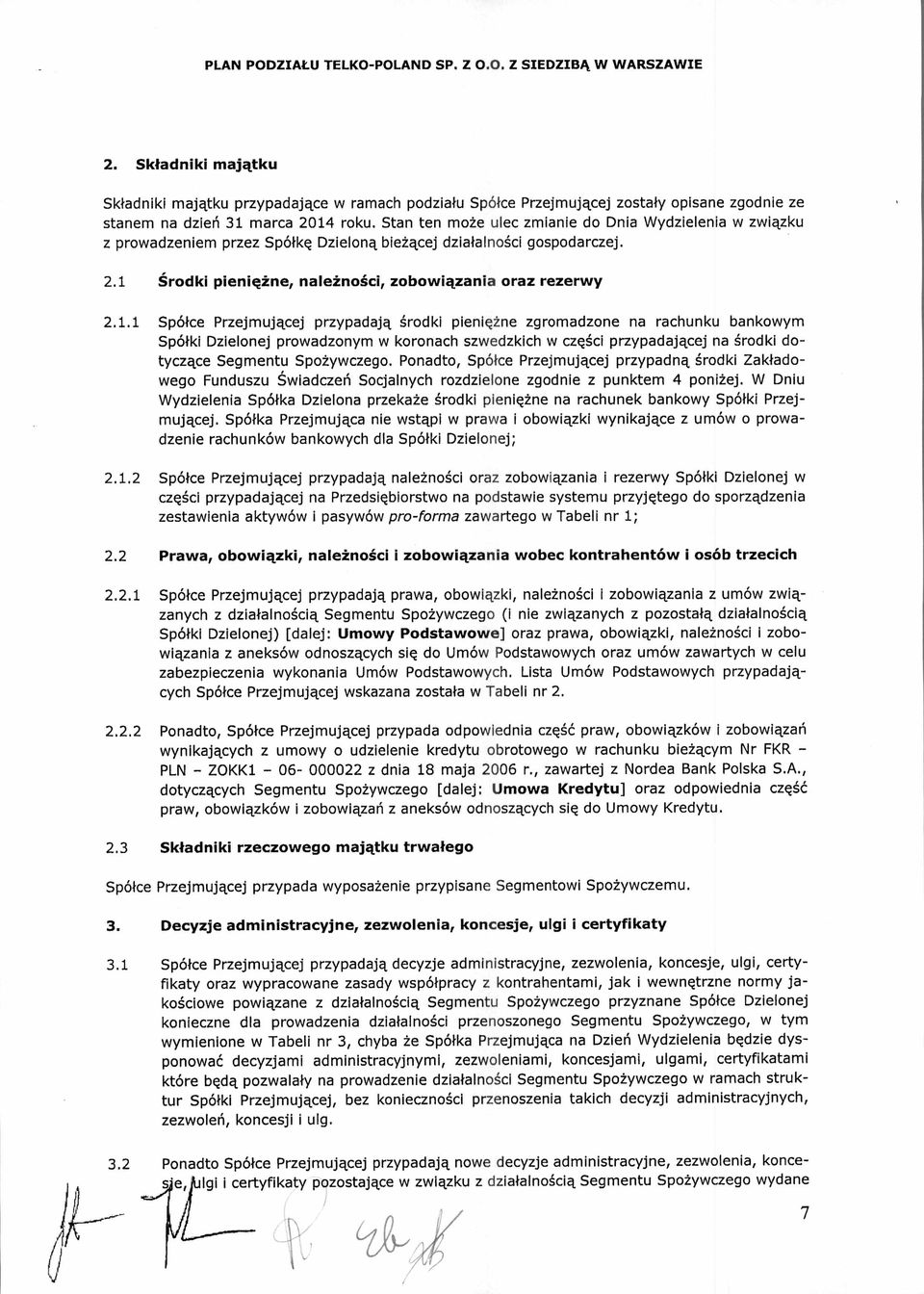 Stan ten mo że ulec zmianie do Dnia Wydzielenia w zwi ązku z prowadzeniem przez Spó łkę Dzielon ą bie żącej dzia łalno ści gospodarczej. 2.