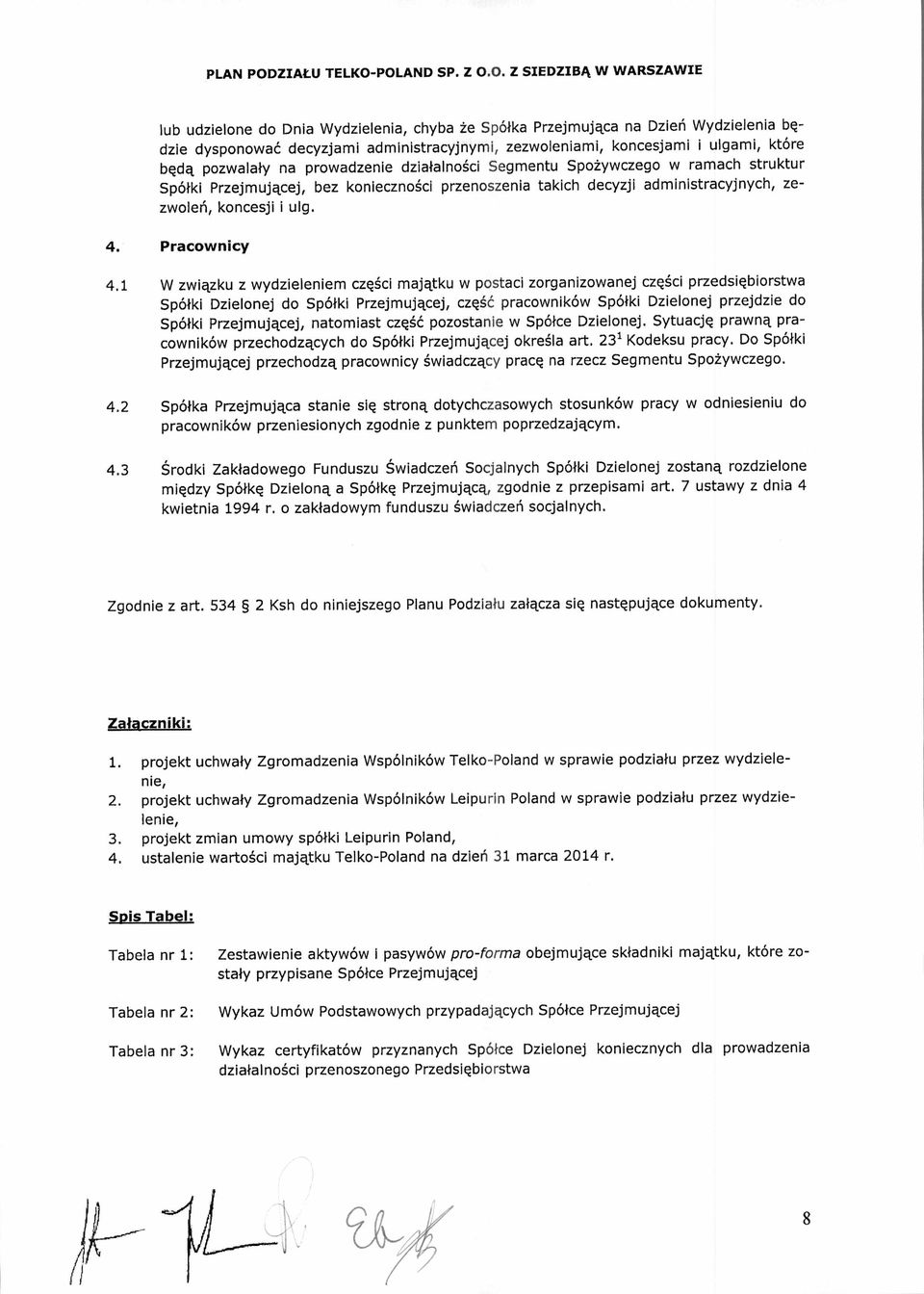 1 W zwi ązku z wydzieleniem cz ęści maj ątku w postaci zorganizowanej cz ęści przedsi ębiorstwa Spó łki Dzielonej do Spó łki Przejmuj ącej, cz ęść pracowników Spó łki Dzielonej przejdzie do Spó łki