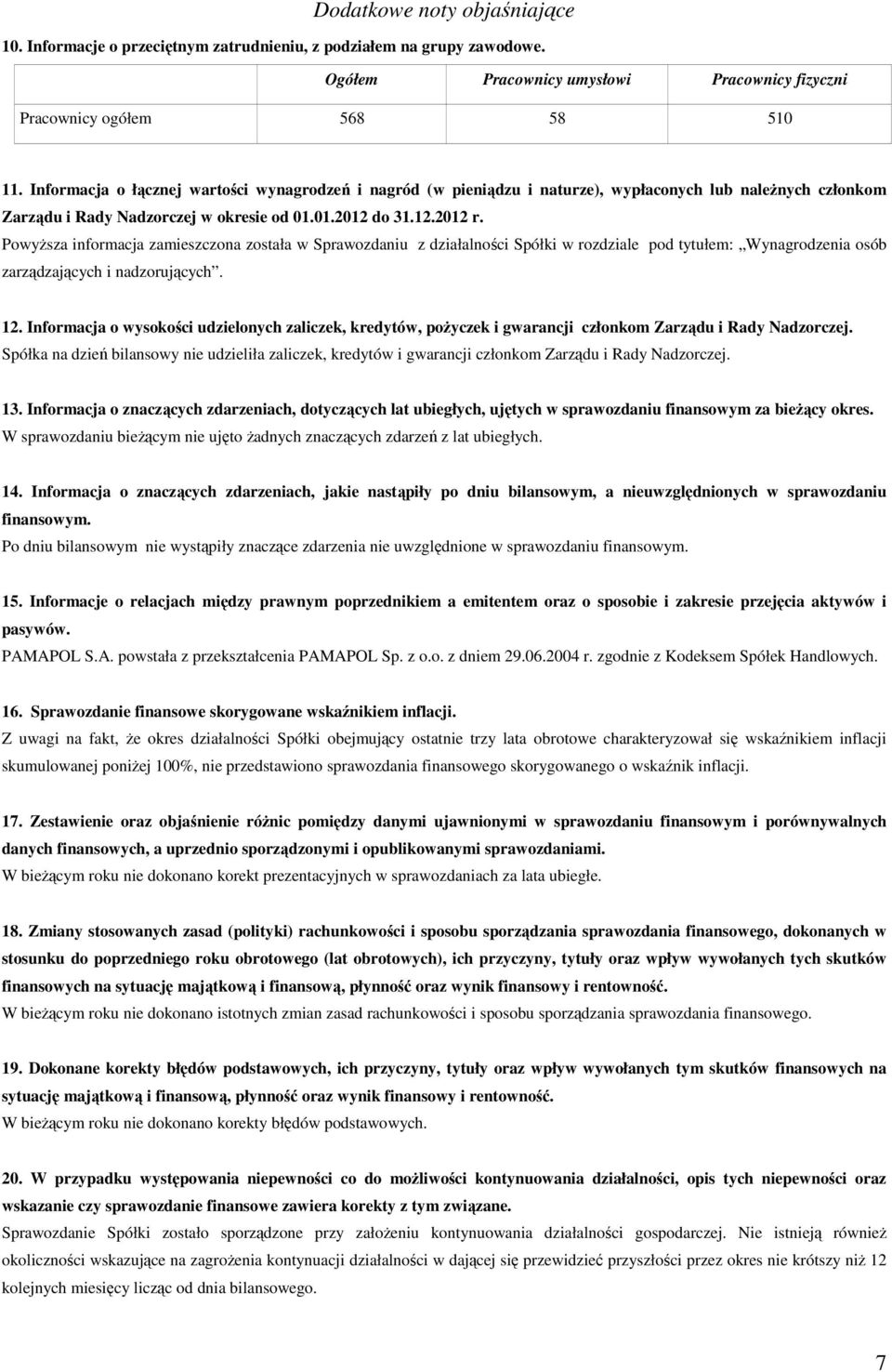 Powyższa informacja zamieszczona została w Sprawozdaniu z działalności Spółki w rozdziale pod tytułem: Wynagrodzenia osób zarządzających i nadzorujących. 12.