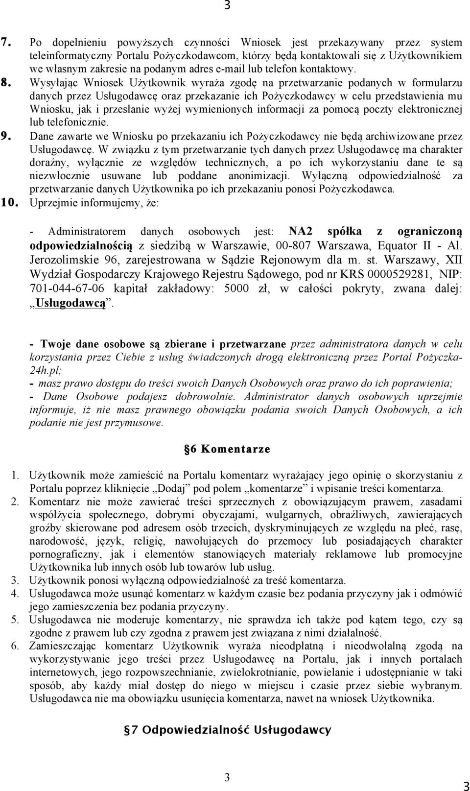 Wysyłając Wniosek Użytkownik wyraża zgodę na przetwarzanie podanych w formularzu danych przez Usługodawcę oraz przekazanie ich Pożyczkodawcy w celu przedstawienia mu Wniosku, jak i przesłanie wyżej