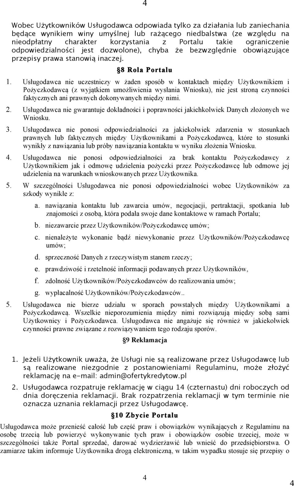 Usługodawca nie uczestniczy w żaden sposób w kontaktach między Użytkownikiem i Pożyczkodawcą (z wyjątkiem umożliwienia wysłania Wniosku), nie jest stroną czynności faktycznych ani prawnych