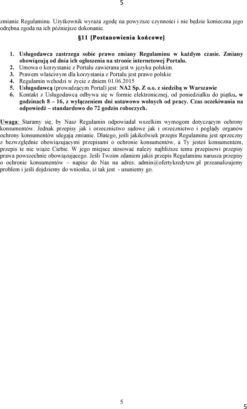 Umowa o korzystanie z Portalu zawierana jest w języku polskim. 3. Prawem właściwym dla korzystania z Portalu jest prawo polskie 4. Regulamin wchodzi w życie z dniem 01.06.2015 5.