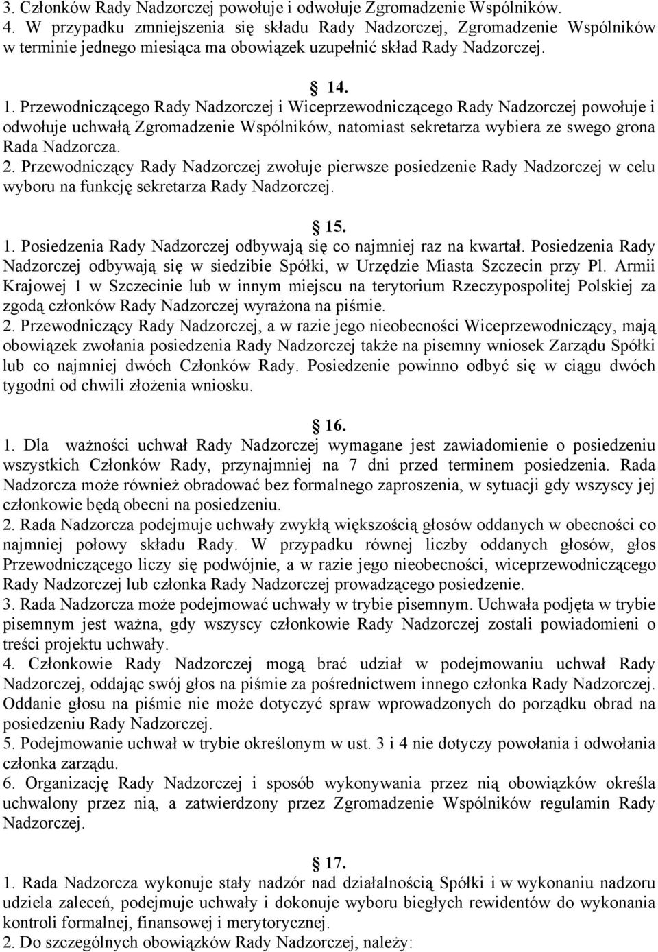 . 1. Przewodniczącego Rady Nadzorczej i Wiceprzewodniczącego Rady Nadzorczej powołuje i odwołuje uchwałą Zgromadzenie Wspólników, natomiast sekretarza wybiera ze swego grona Rada Nadzorcza. 2.