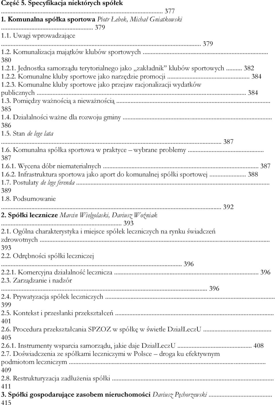 .. 384 1.3. Pomiędzy ważnością a nieważnością... 385 1.4. Działalności ważne dla rozwoju gminy... 386 1.5. Stan de lege lata... 387 1.6. Komunalna spółka sportowa w praktyce wybrane problemy... 387 1.6.1. Wycena dóbr niematerialnych.