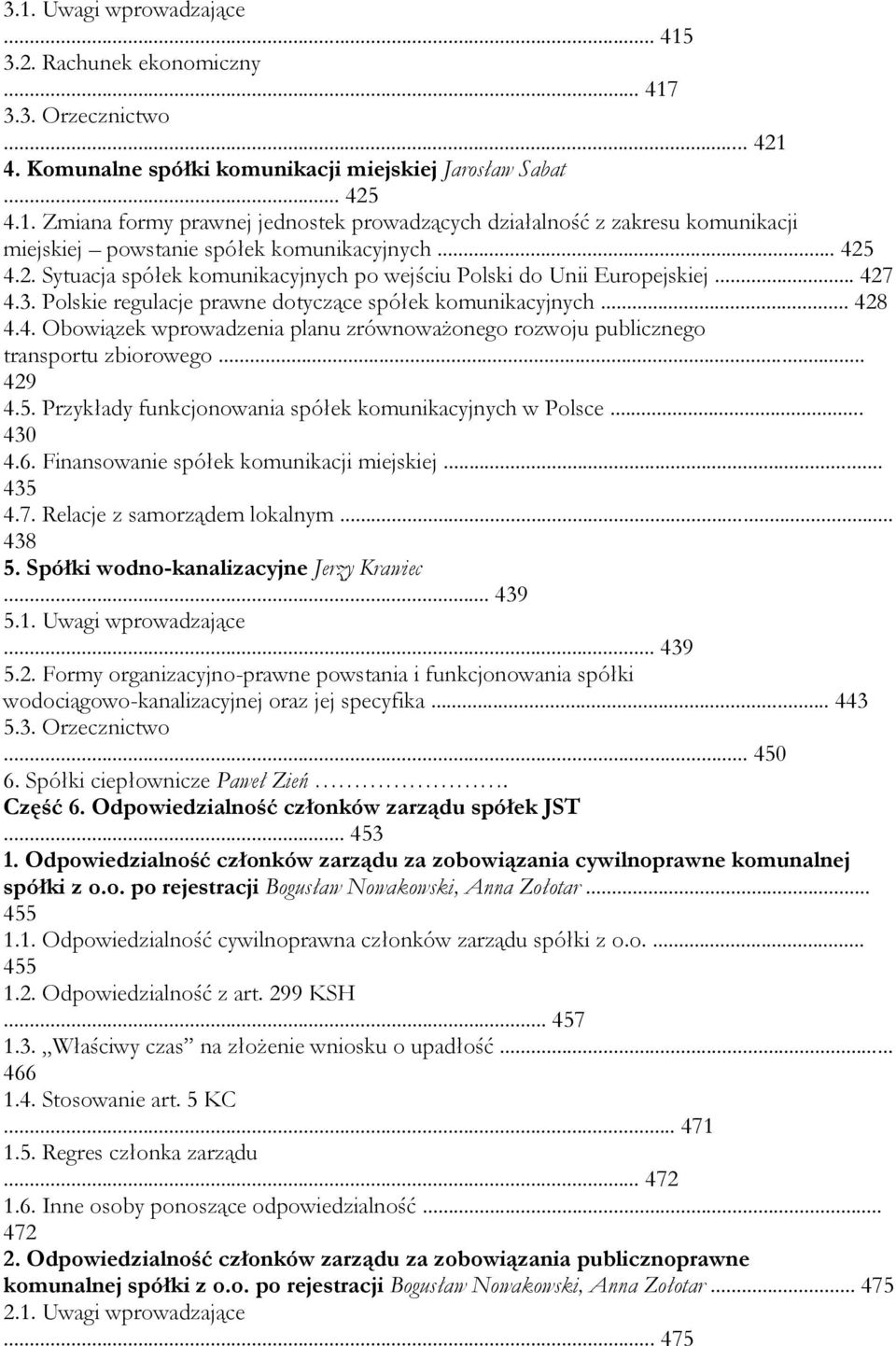 .. 429 4.5. Przykłady funkcjonowania spółek komunikacyjnych w Polsce... 430 4.6. Finansowanie spółek komunikacji miejskiej... 435 4.7. Relacje z samorządem lokalnym... 438 5.
