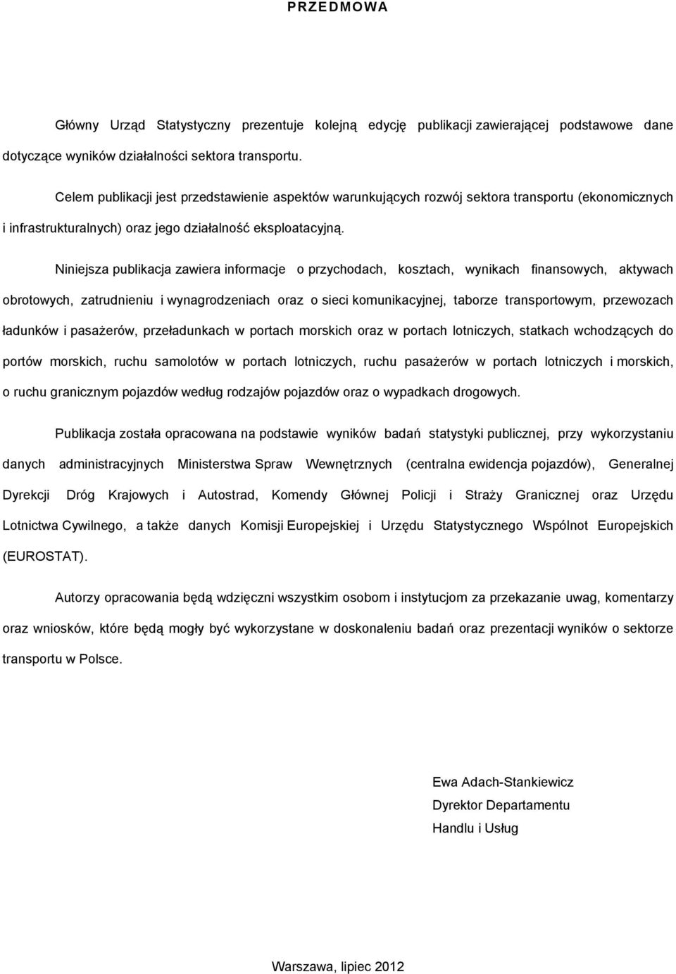 Niniejsza publikacja zawiera informacje o przychodach, kosztach, wynikach finansowych, aktywach obrotowych, zatrudnieniu i wynagrodzeniach oraz o sieci komunikacyjnej, taborze transportowym,