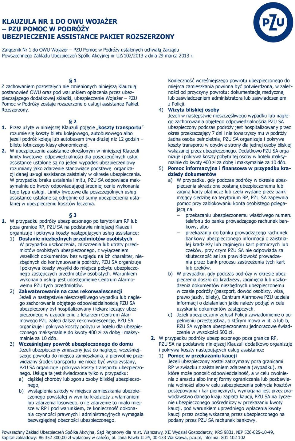 1 Z zachowaniem pozostałych nie zmienionych niniejszą Klauzulą postanowień OWU oraz pod warunkiem opłacenia przez ubezpieczającego dodatkowej składki, ubezpieczenie Wojażer PZU Pomoc w Podróży