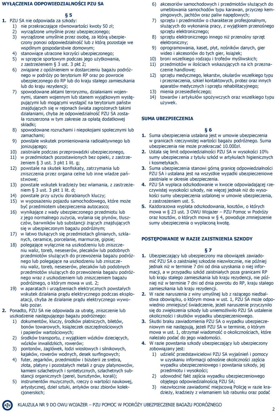 odpowiedzialność lub z którą pozostaje we wspólnym gospodarstwie domowym; 4) stanowiące utracone korzyści ubezpieczonego; 5) w sprzęcie sportowym podczas jego użytkowania, z zastrzeżeniem 3 ust.