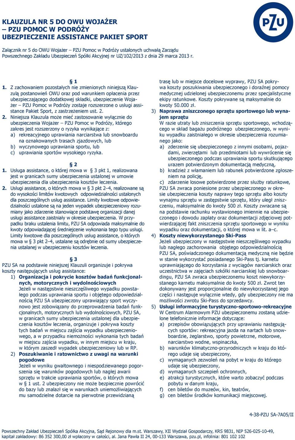 Z zachowaniem pozostałych nie zmienionych niniejszą Klauzulą postanowień OWU oraz pod warunkiem opłacenia przez ubezpieczającego dodatkowej składki, ubezpieczenie Wojażer PZU Pomoc w Podróży zostaje