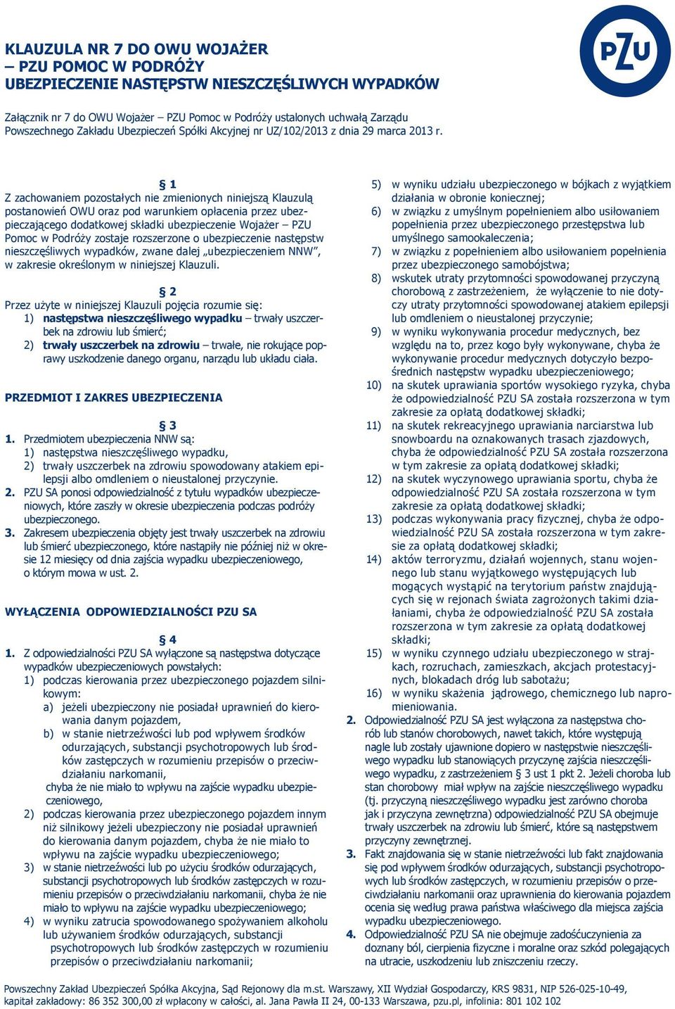 1 Z zachowaniem pozostałych nie zmienionych niniejszą Klauzulą postanowień OWU oraz pod warunkiem opłacenia przez ubezpieczającego dodatkowej składki ubezpieczenie Wojażer PZU Pomoc w Podróży zostaje