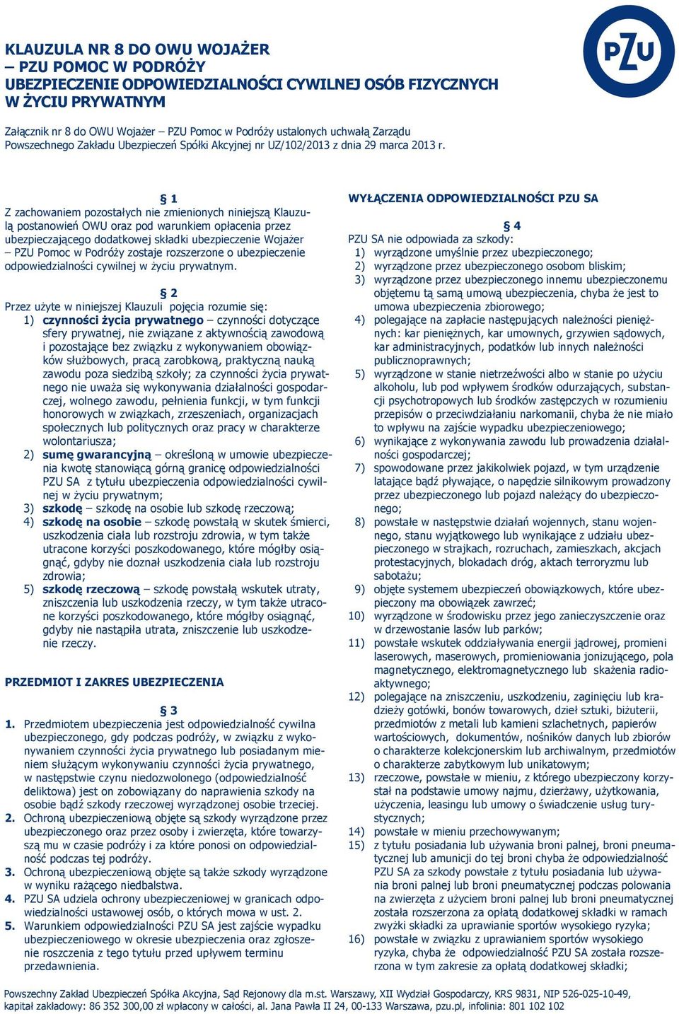 1 Z zachowaniem pozostałych nie zmienionych niniejszą Klauzulą postanowień OWU oraz pod warunkiem opłacenia przez ubezpieczającego dodatkowej składki ubezpieczenie Wojażer PZU Pomoc w Podróży zostaje