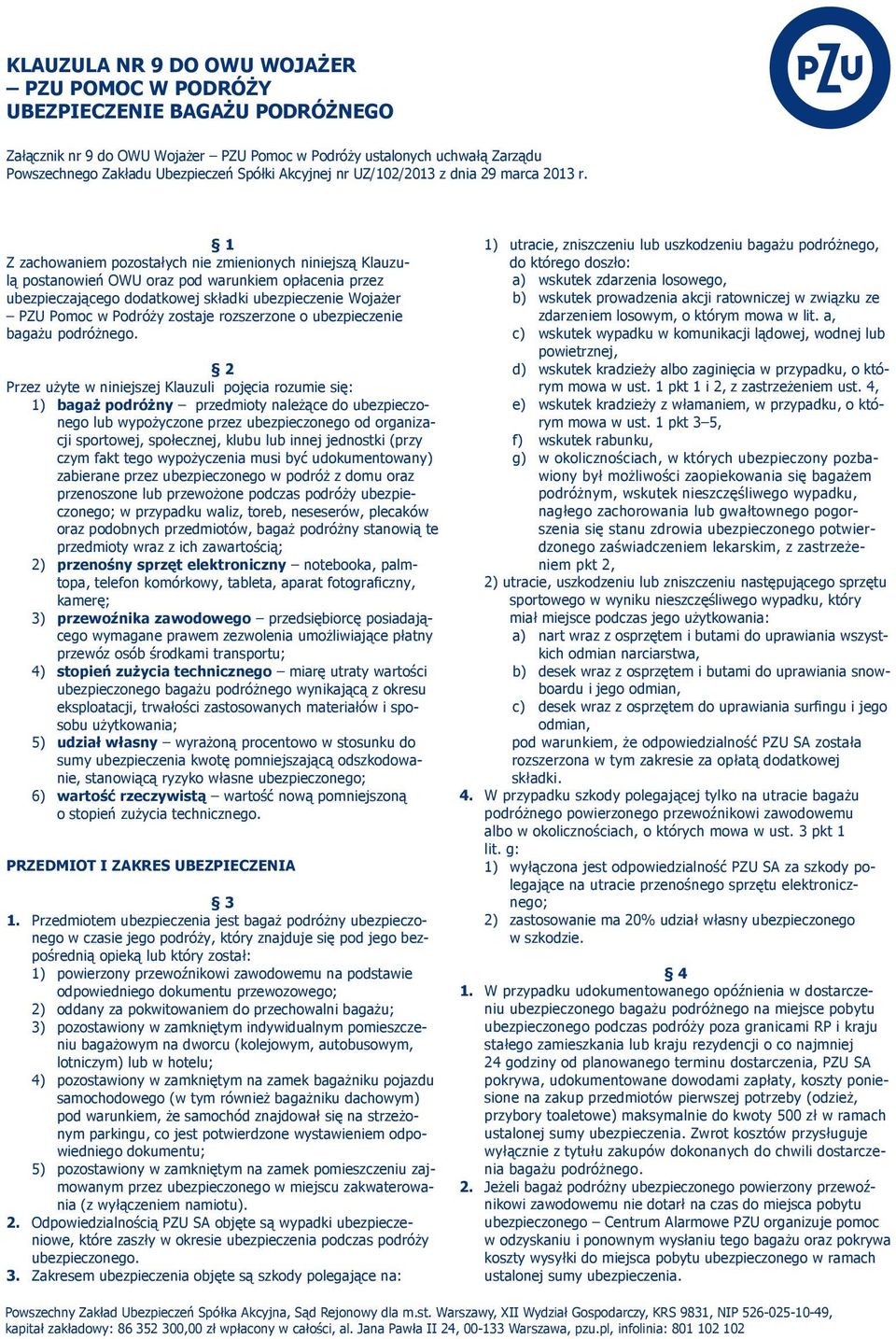 1 Z zachowaniem pozostałych nie zmienionych niniejszą Klauzulą postanowień OWU oraz pod warunkiem opłacenia przez ubezpieczającego dodatkowej składki ubezpieczenie Wojażer PZU Pomoc w Podróży zostaje