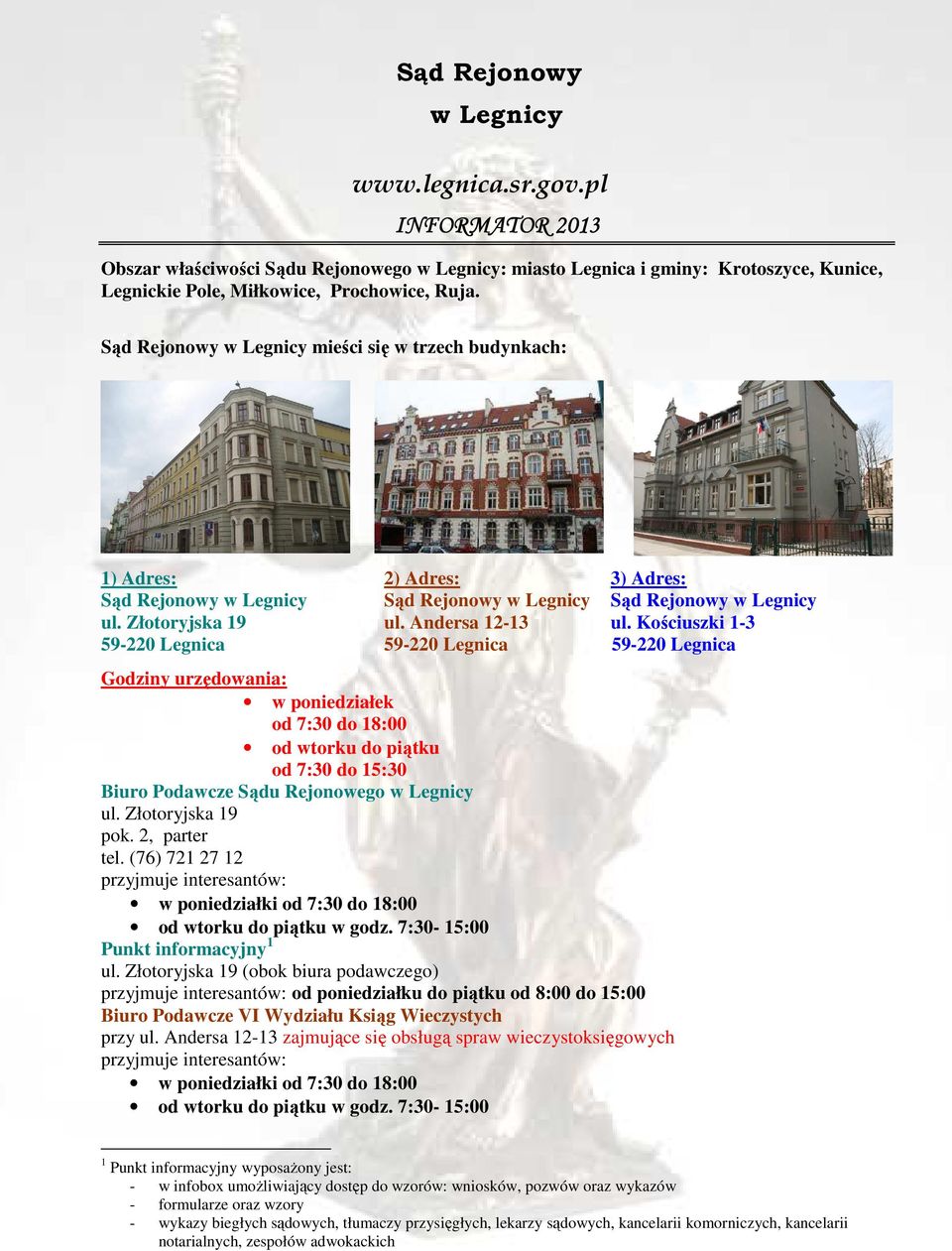 Kościuszki 1-3 Godziny urzędowania: w poniedziałek od 7:30 do 18:00 od wtorku do piątku od 7:30 do 15:30 Biuro Podawcze Sądu Rejonowego w Legnicy pok. 2, parter tel.
