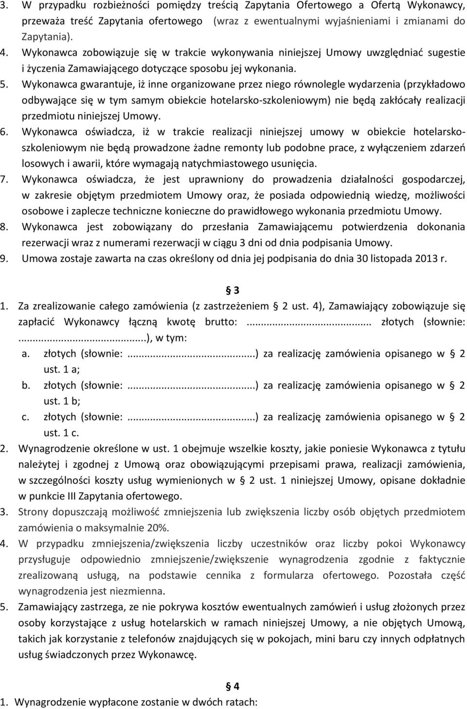 Wykonawca gwarantuje, iż inne organizowane przez niego równolegle wydarzenia (przykładowo odbywające się w tym samym obiekcie hotelarsko-szkoleniowym) nie będą zakłócały realizacji przedmiotu