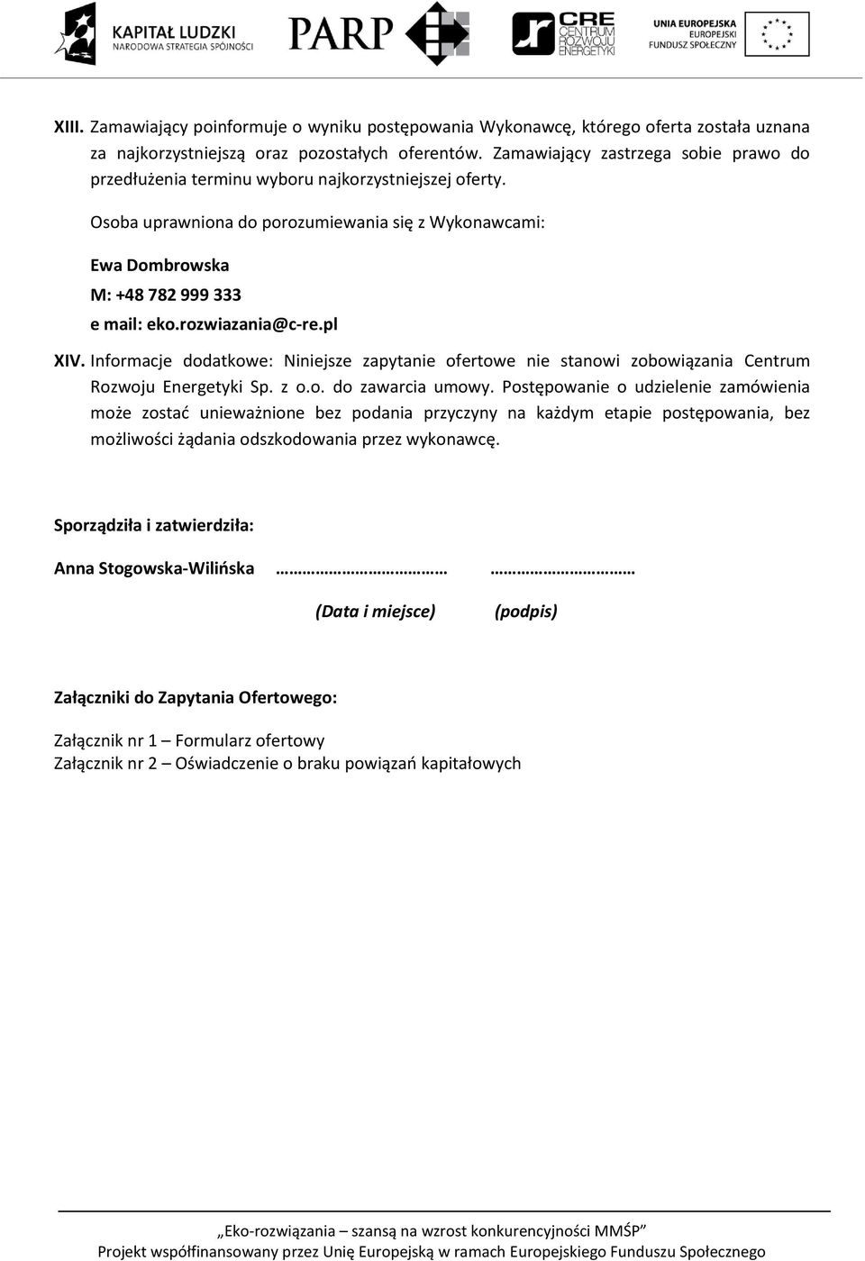 rozwiazania@c-re.pl XIV. Informacje dodatkowe: Niniejsze zapytanie ofertowe nie stanowi zobowiązania Centrum Rozwoju Energetyki Sp. z o.o. do zawarcia umowy.