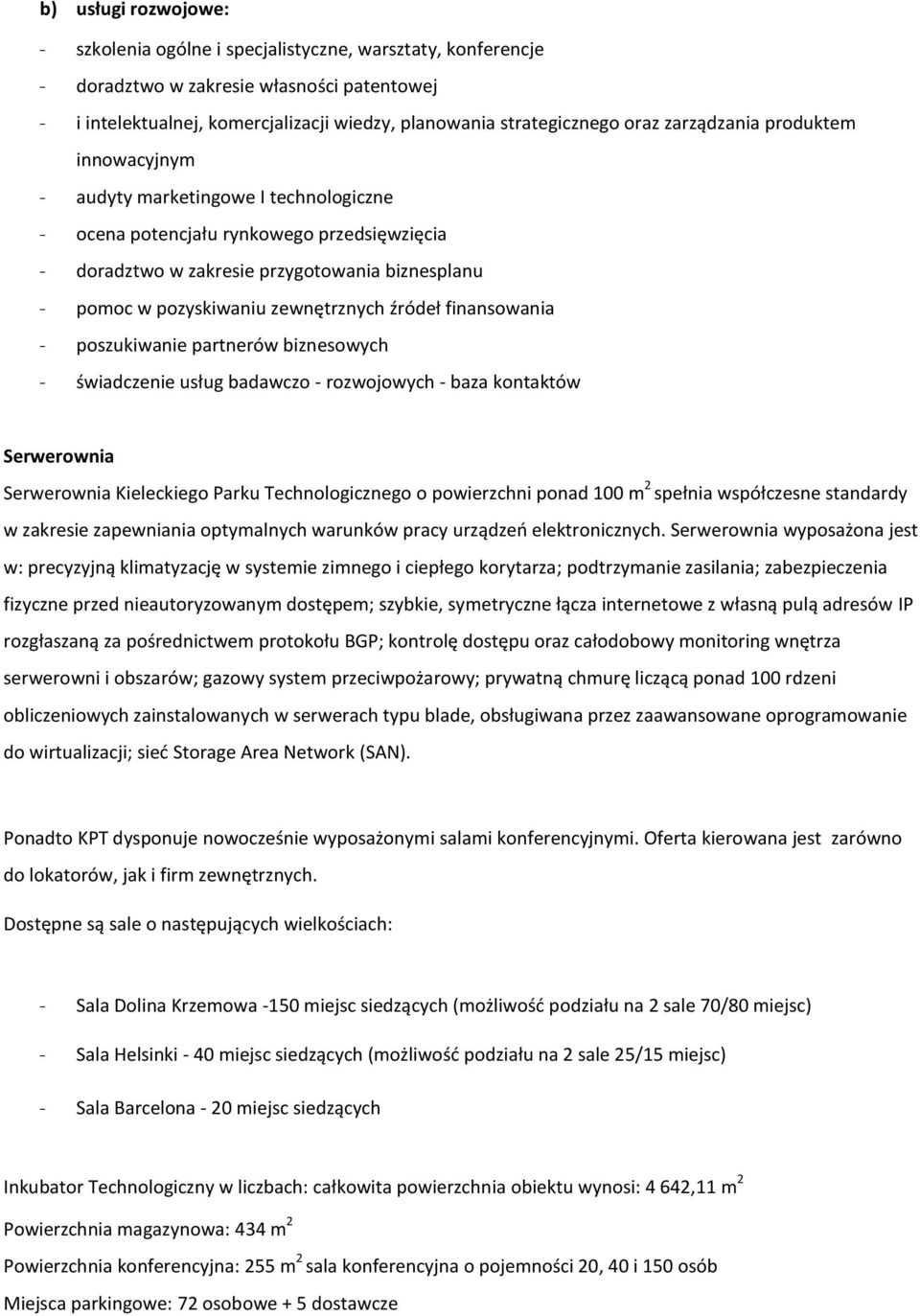 źródeł finansowania poszukiwanie partnerów biznesowych świadczenie usług badawczo - rozwojowych - baza kontaktów Serwerownia Serwerownia Kieleckiego Parku Technologicznego o powierzchni ponad 100 m 2