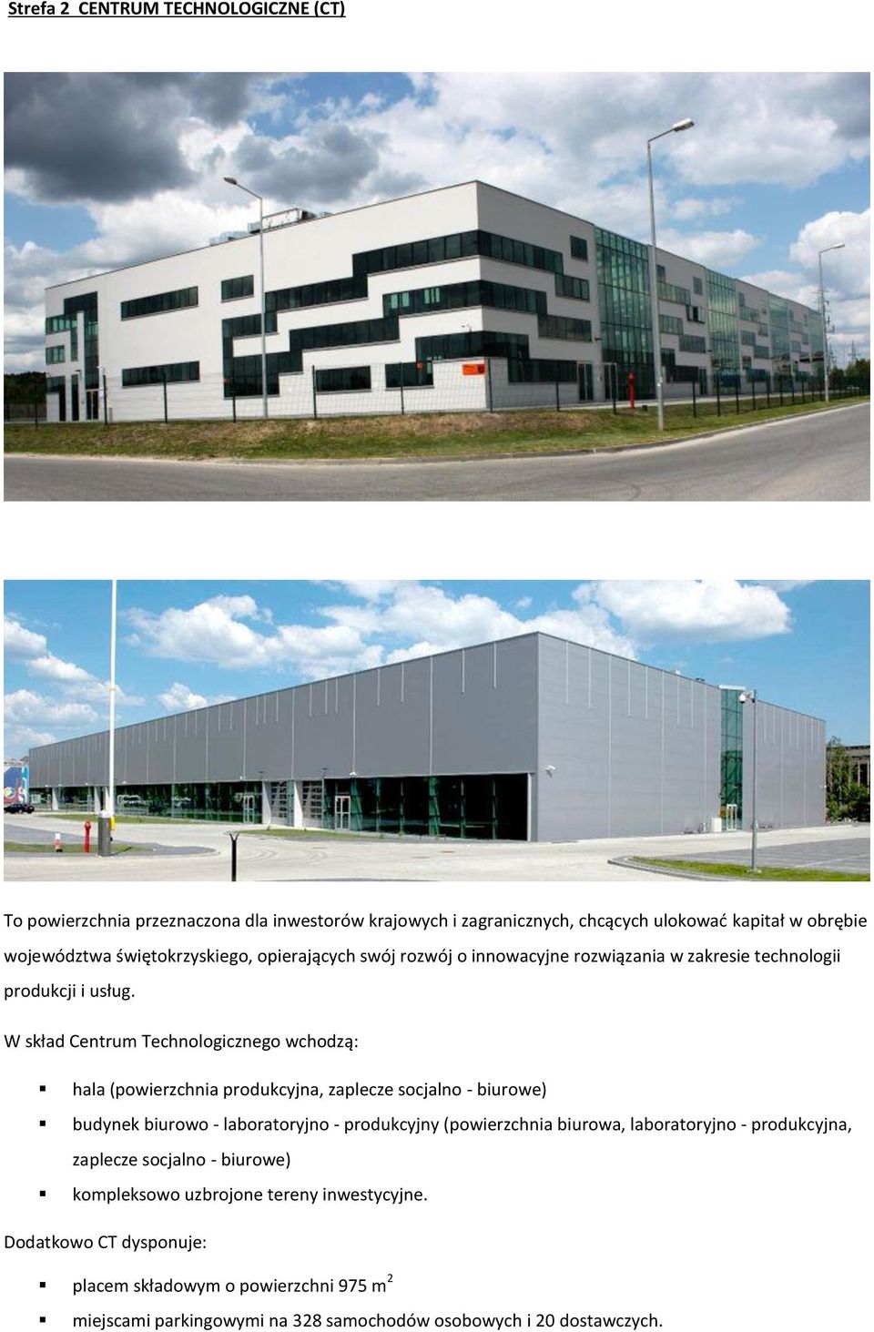 W skład Centrum Technologicznego wchodzą: hala (powierzchnia produkcyjna, zaplecze socjalno - biurowe) budynek biurowo - laboratoryjno - produkcyjny (powierzchnia