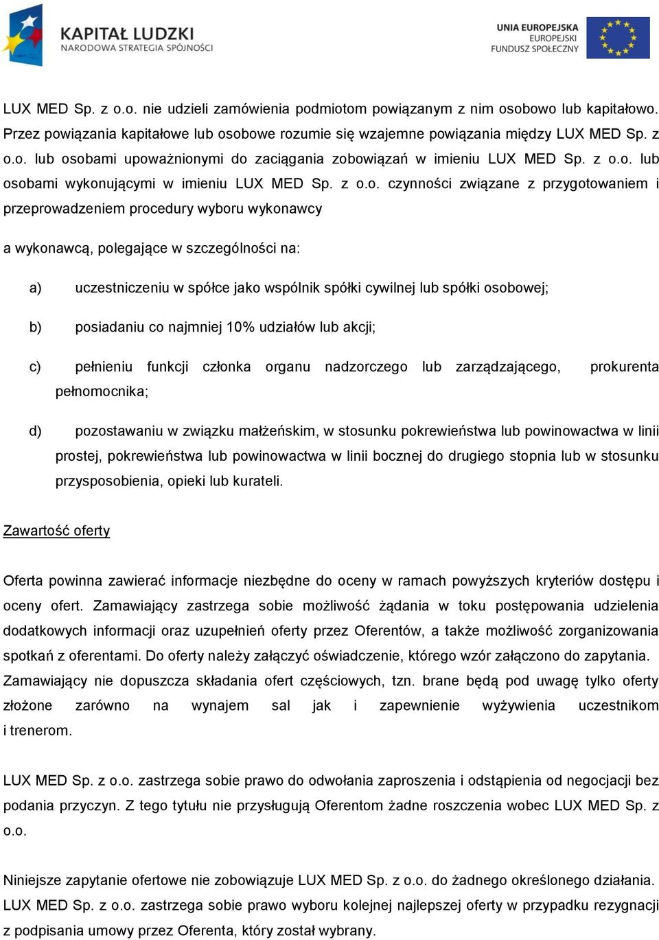 uczestniczeniu w spółce jako wspólnik spółki cywilnej lub spółki osobowej; b) posiadaniu co najmniej 10% udziałów lub akcji; c) pełnieniu funkcji członka organu nadzorczego lub zarządzającego,