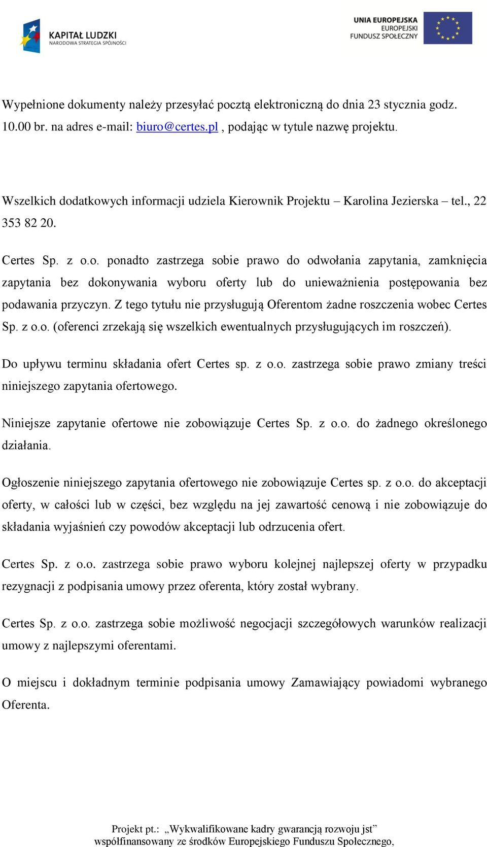 Z tego tytułu nie przysługują Oferentom żadne roszczenia wobec Certes Sp. z o.o. (oferenci zrzekają się wszelkich ewentualnych przysługujących im roszczeń).