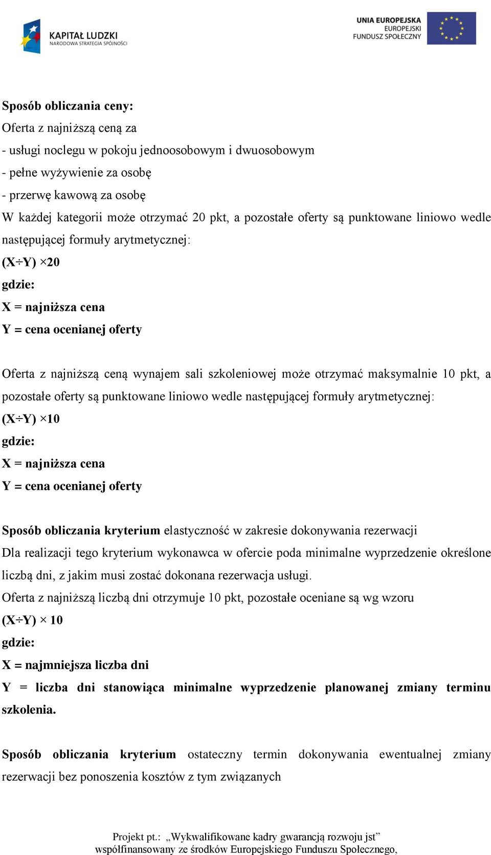 otrzymać maksymalnie 10 pkt, a pozostałe oferty są punktowane liniowo wedle następującej formuły arytmetycznej: (X Y) 10 gdzie: X = najniższa cena Y = cena ocenianej oferty Sposób obliczania